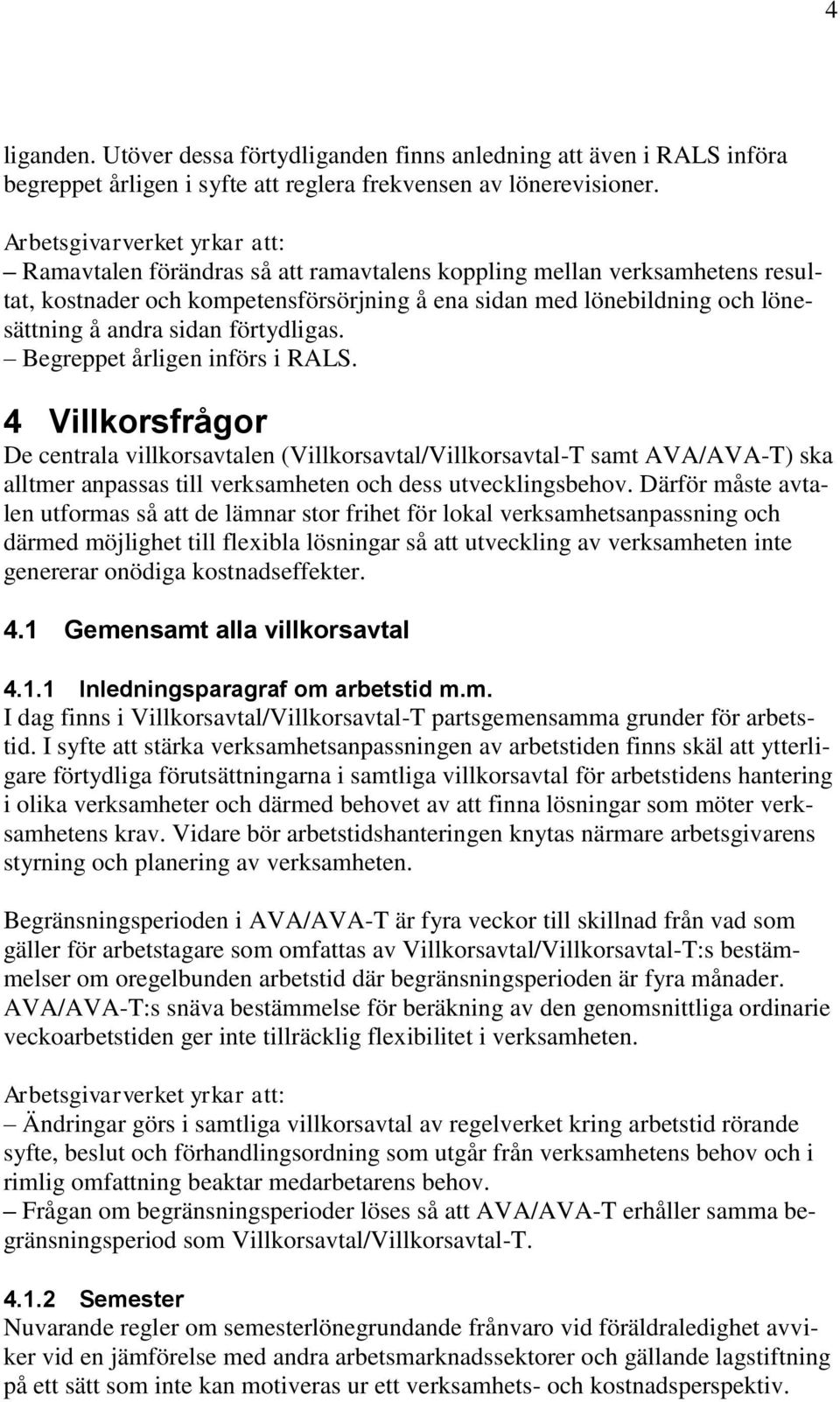 Begreppet årligen införs i RALS. 4 Villkorsfrågor De centrala villkorsavtalen (Villkorsavtal/Villkorsavtal-T samt AVA/AVA-T) ska alltmer anpassas till verksamheten och dess utvecklingsbehov.