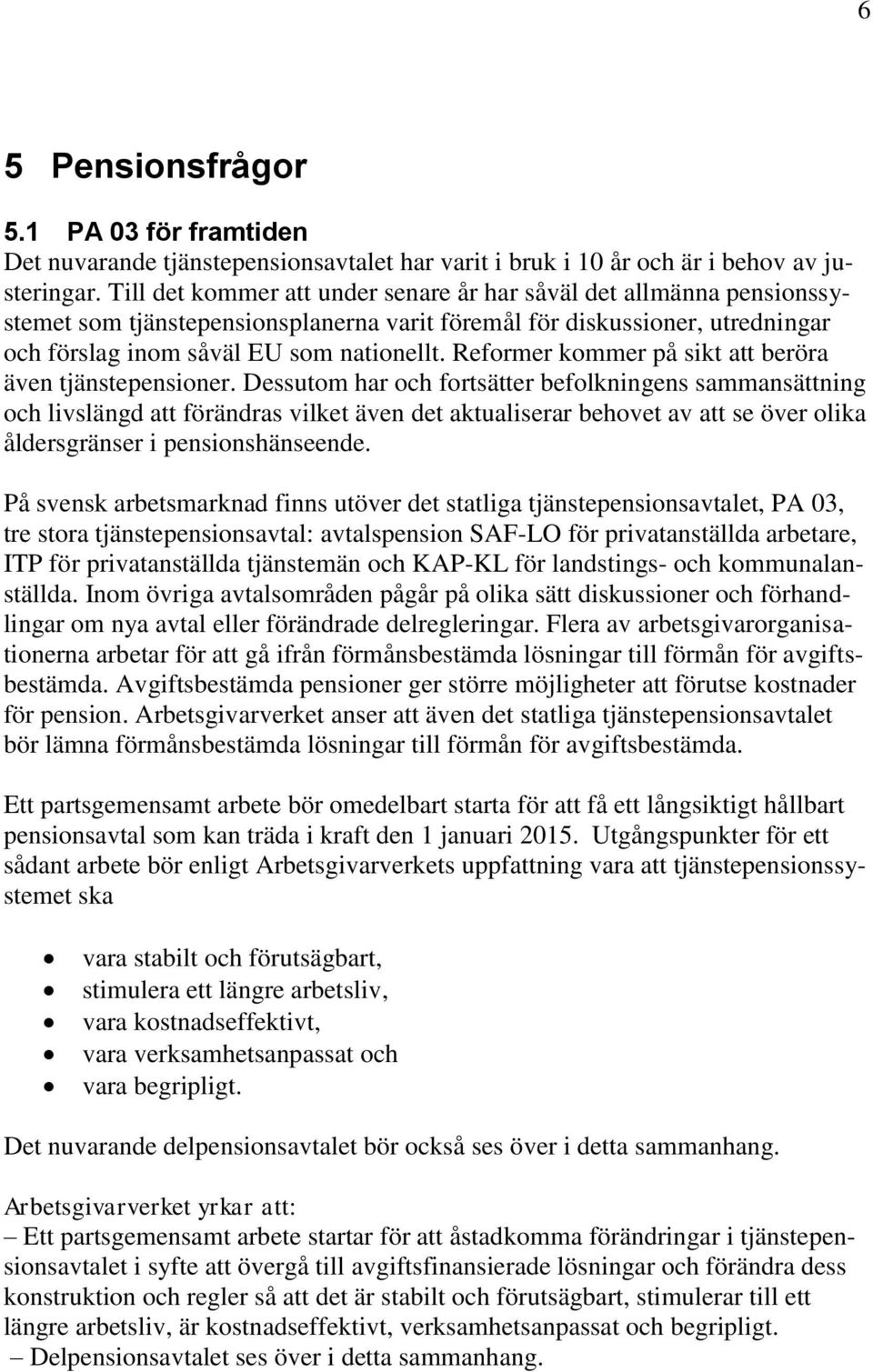 Reformer kommer på sikt att beröra även tjänstepensioner.