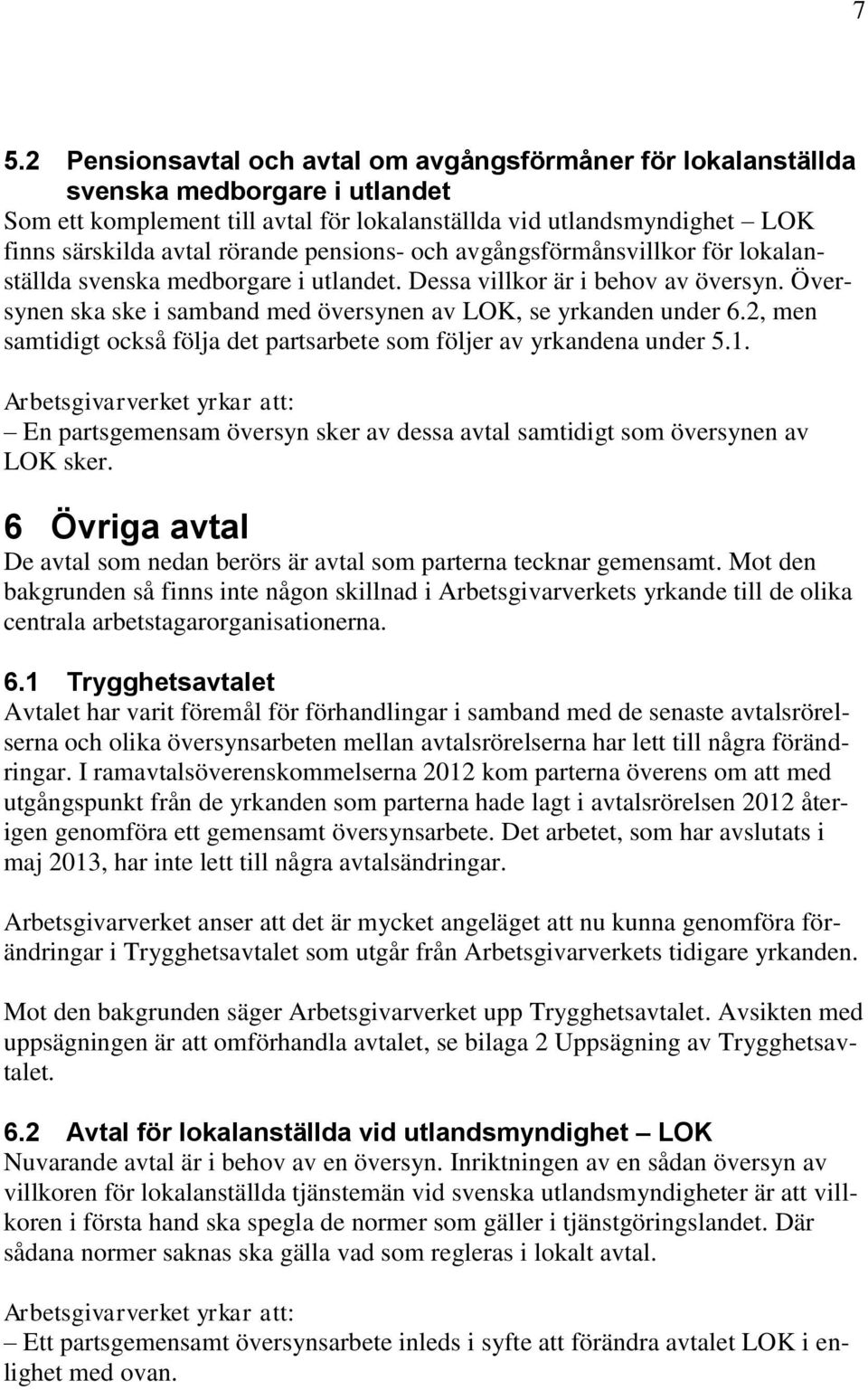Översynen ska ske i samband med översynen av LOK, se yrkanden under 6.2, men samtidigt också följa det partsarbete som följer av yrkandena under 5.1.
