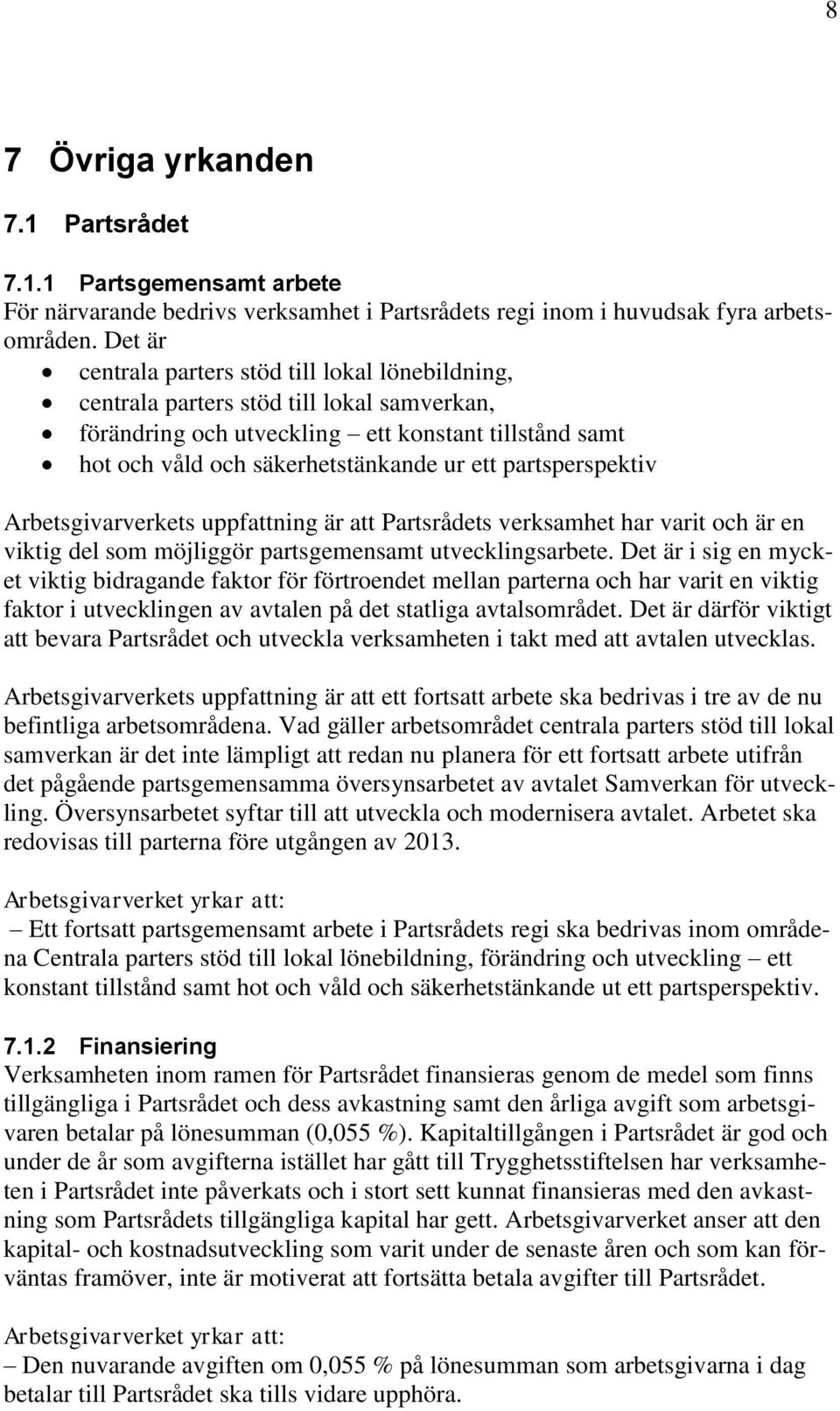partsperspektiv Arbetsgivarverkets uppfattning är att Partsrådets verksamhet har varit och är en viktig del som möjliggör partsgemensamt utvecklingsarbete.