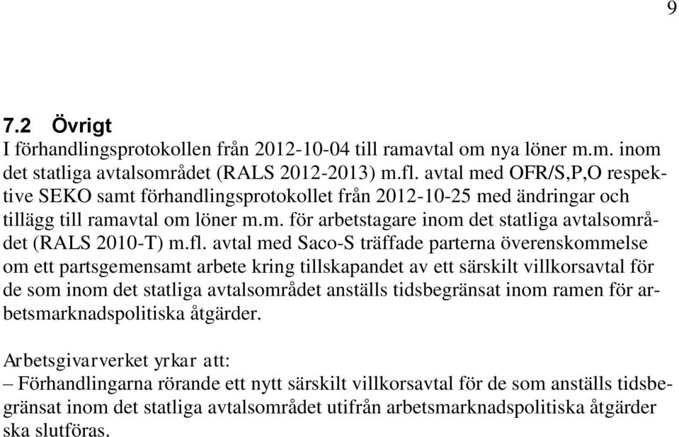 fl. avtal med Saco-S träffade parterna överenskommelse om ett partsgemensamt arbete kring tillskapandet av ett särskilt villkorsavtal för de som inom det statliga avtalsområdet anställs