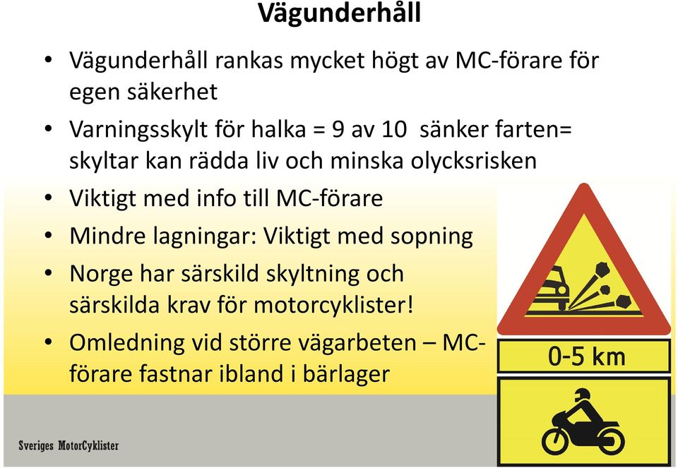 till MC-förare Mindre lagningar: Viktigt med sopning Norge har särskild skyltning och