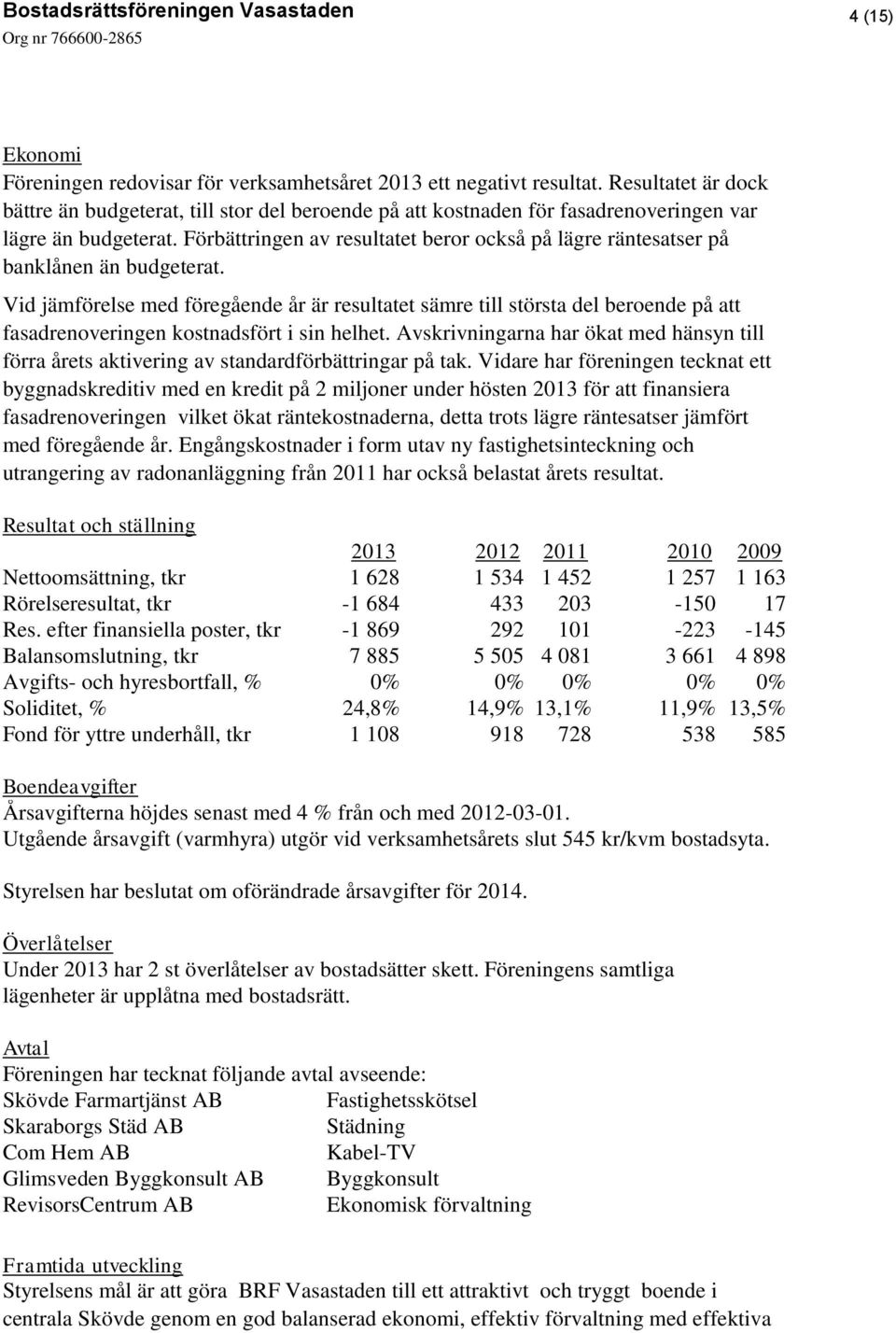 Förbättringen av resultatet beror också på lägre räntesatser på banklånen än budgeterat.