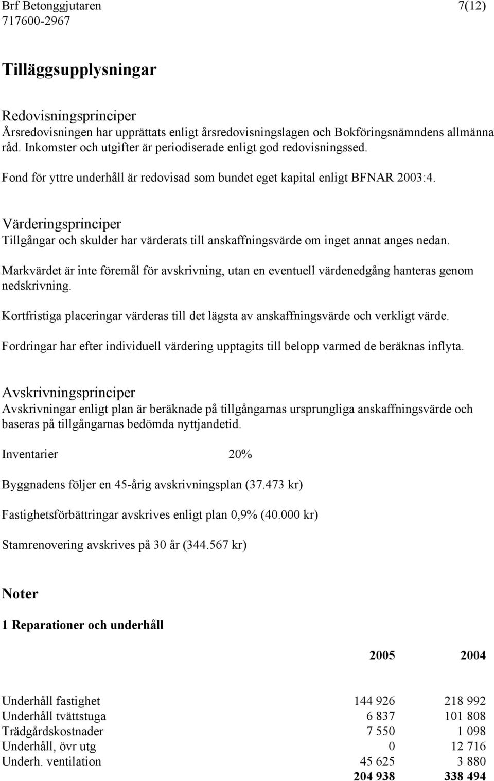 Värderingsprinciper Tillgångar och skulder har värderats till anskaffningsvärde om inget annat anges nedan.