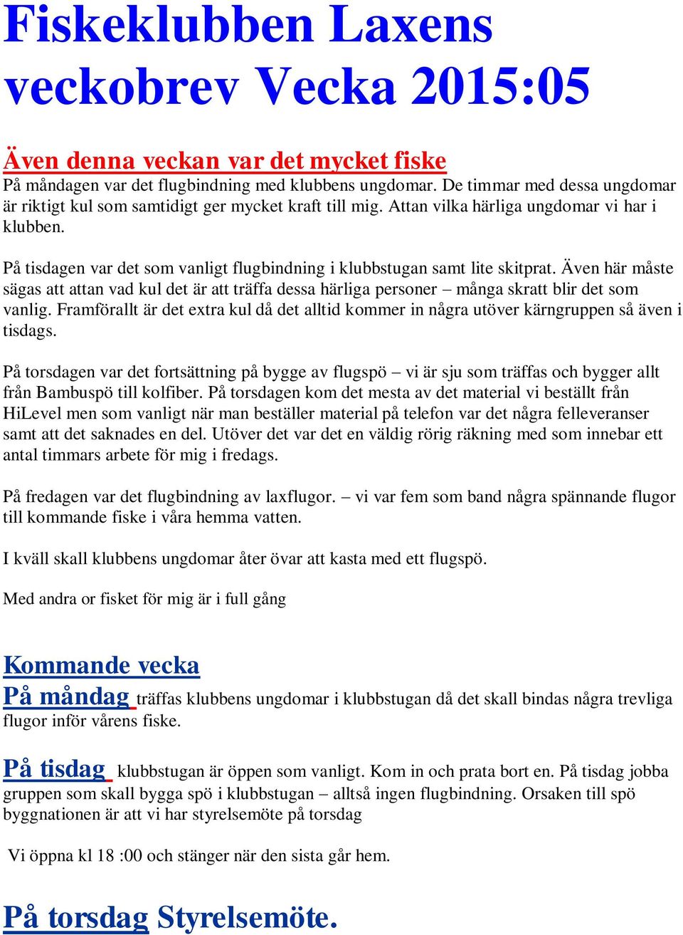 På tisdagen var det som vanligt flugbindning i klubbstugan samt lite skitprat. Även här måste sägas att attan vad kul det är att träffa dessa härliga personer många skratt blir det som vanlig.