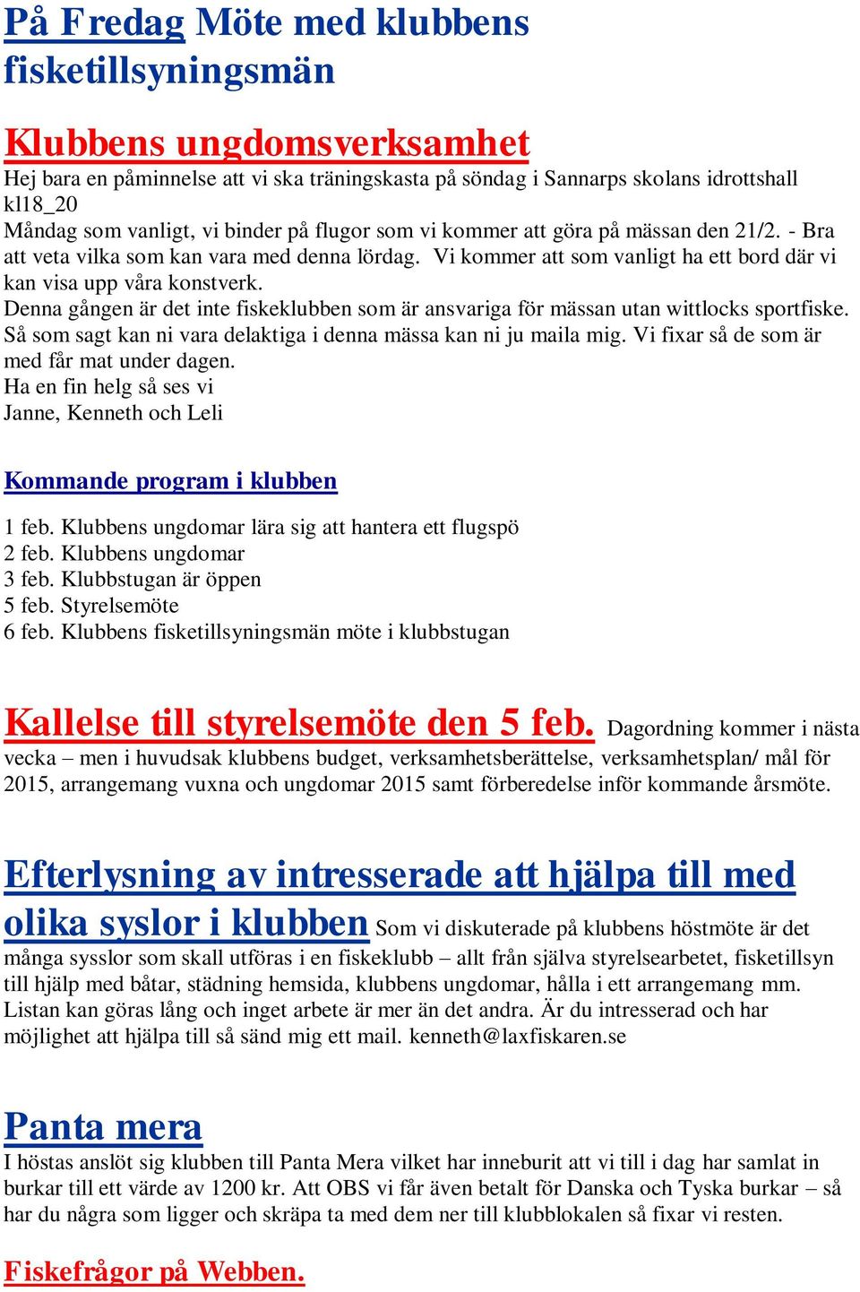 Denna gången är det inte fiskeklubben som är ansvariga för mässan utan wittlocks sportfiske. Så som sagt kan ni vara delaktiga i denna mässa kan ni ju maila mig.