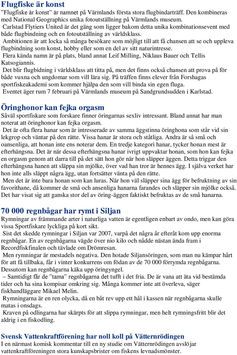 Ambitionen är att locka så många besökare som möjligt till att få chansen att se och uppleva flugbindning som konst, hobby eller som en del av sitt naturintresse.