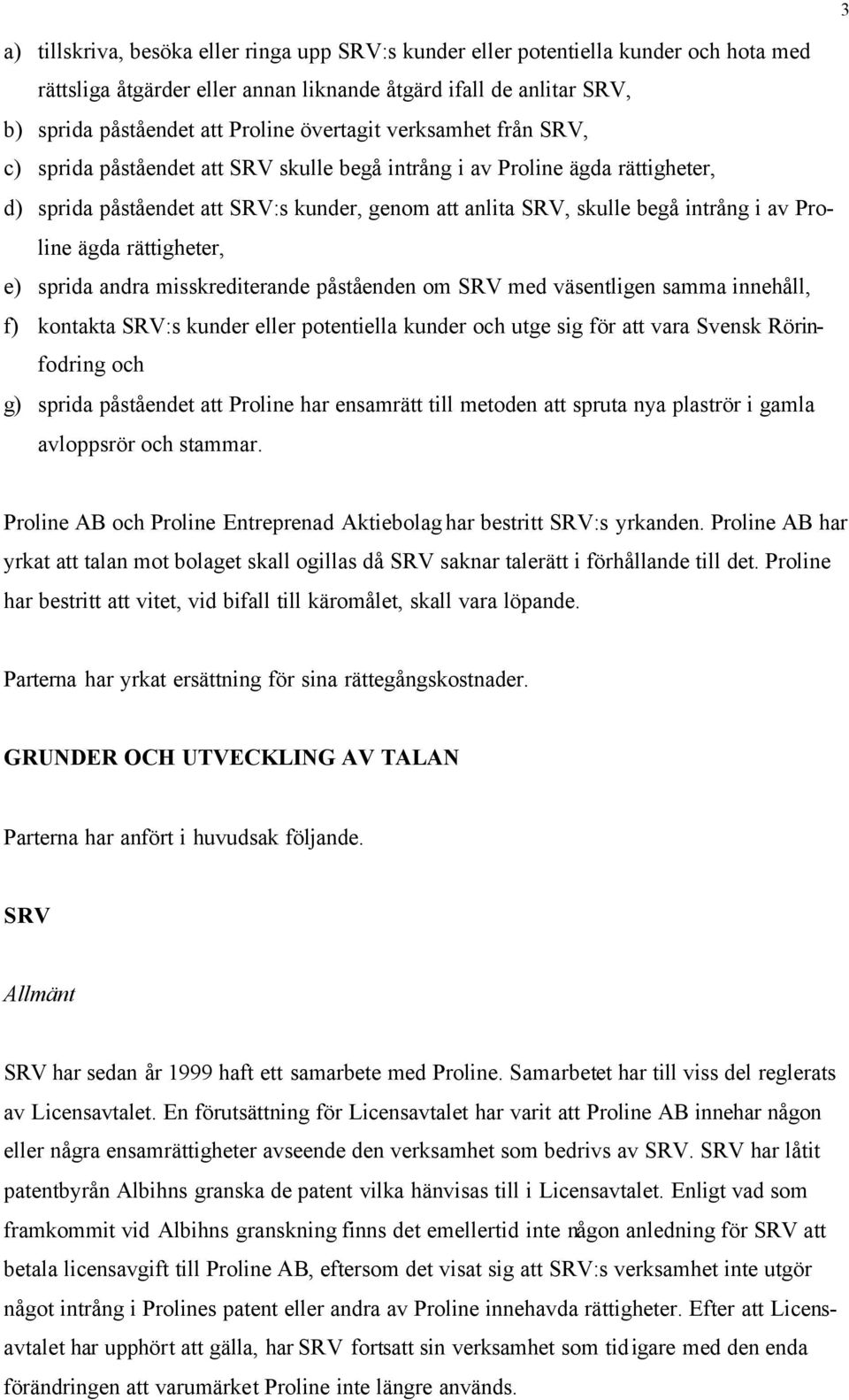 Proline ägda rättigheter, e) sprida andra misskrediterande påståenden om SRV med väsentligen samma innehåll, f) kontakta SRV:s kunder eller potentiella kunder och utge sig för att vara Svensk