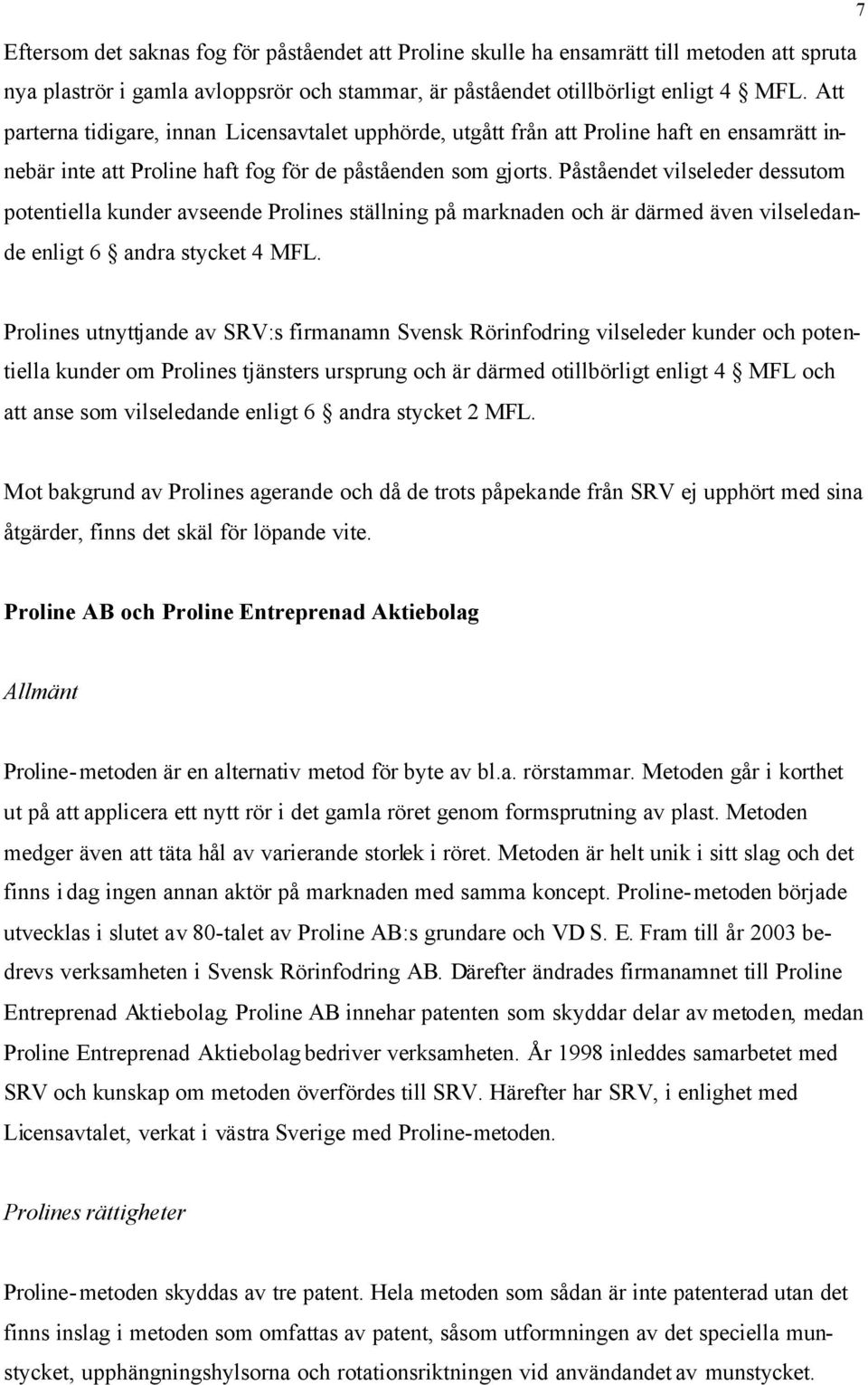 Påståendet vilseleder dessutom potentiella kunder avseende Prolines ställning på marknaden och är därmed även vilseledande enligt 6 andra stycket 4 MFL.