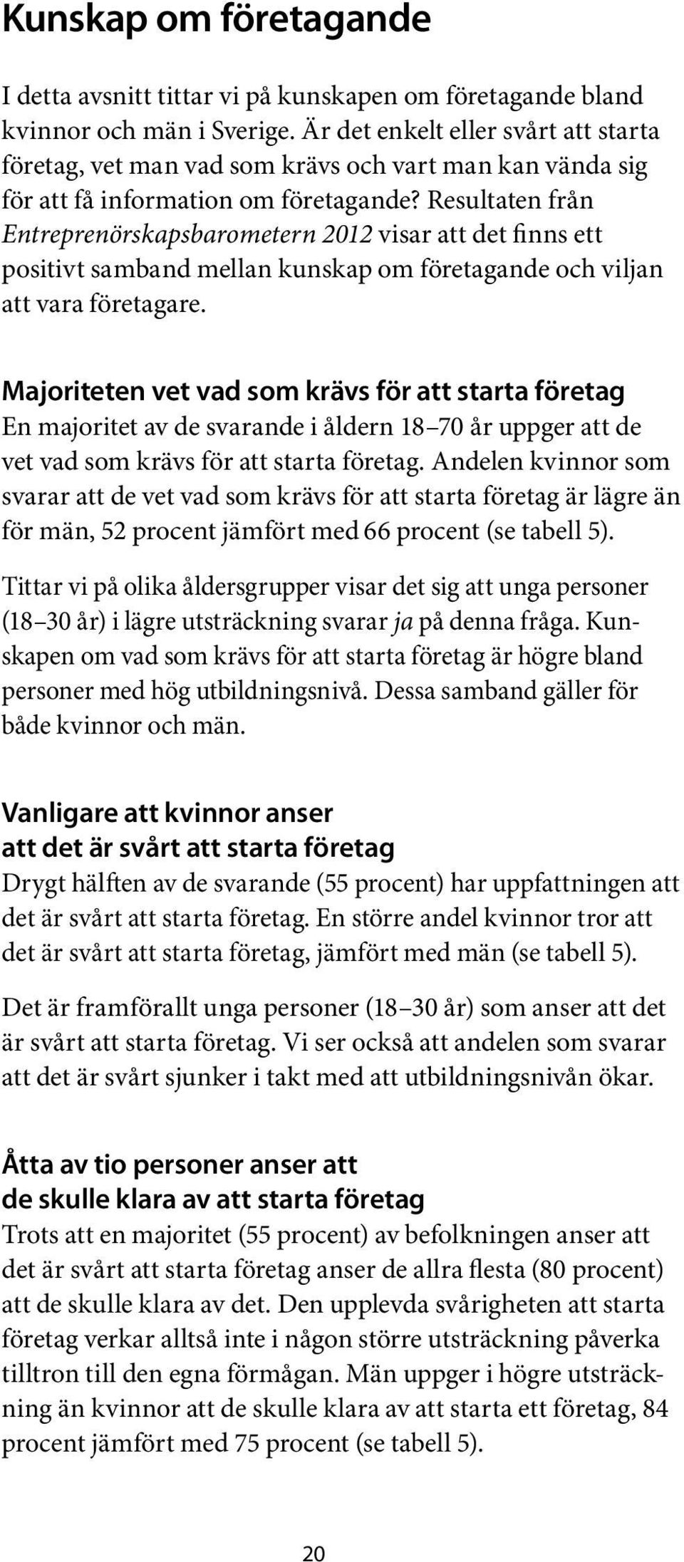 Resultaten från Entreprenörskapsbarometern 2012 visar att det finns ett positivt samband mellan kunskap om företagande och viljan att vara företagare.