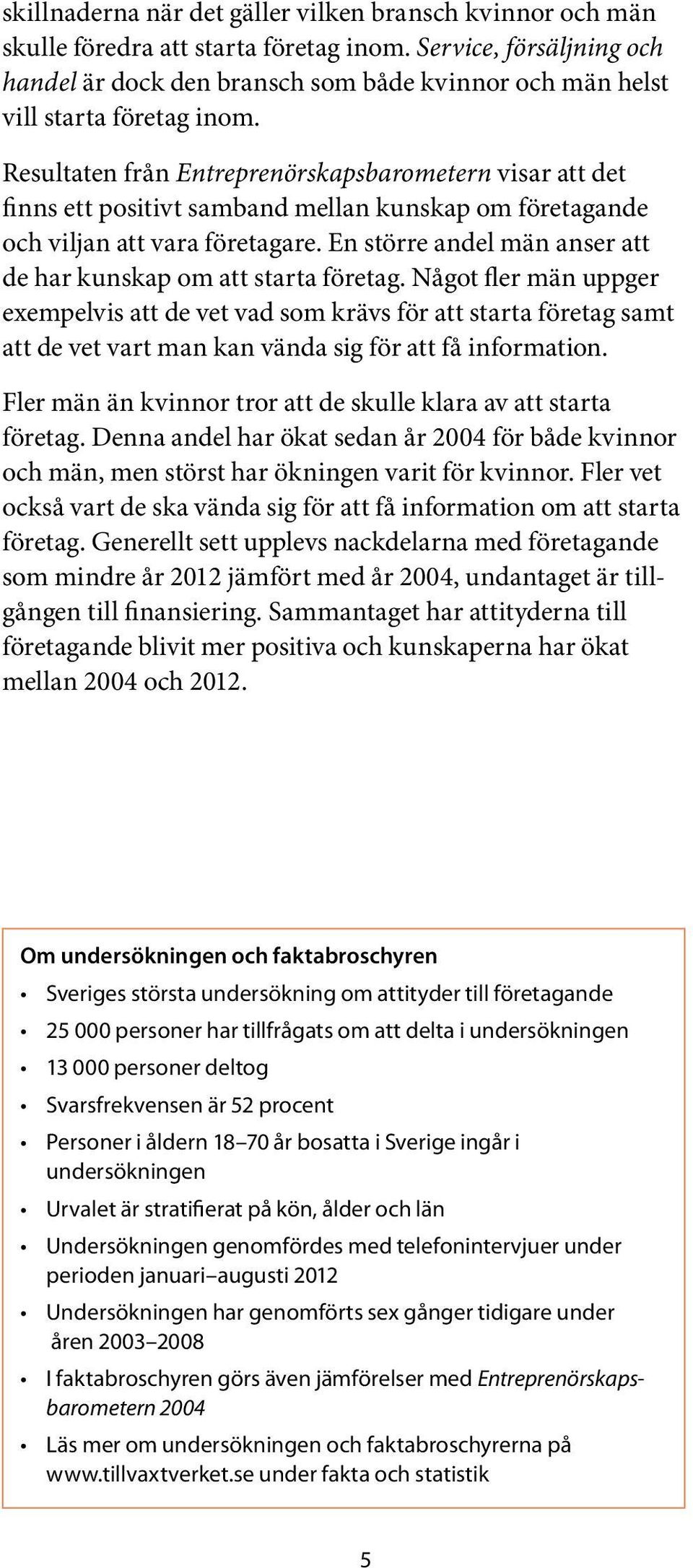 Resultaten från Entreprenörskapsbarometern visar att det finns ett positivt samband mellan kunskap om företagande och viljan att vara företagare.