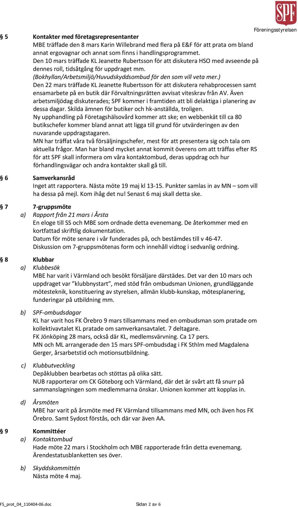 ) Den 22 mars träffade KL Jeanette Rubertsson för att diskutera rehabprocessen samt ensamarbete på en butik där Förvaltningsrätten avvisat viteskrav från AV.