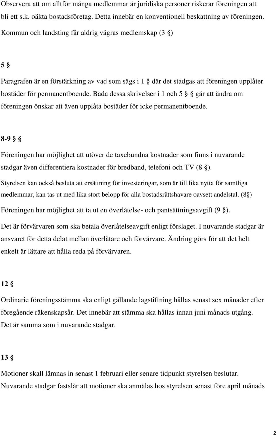 Båda dessa skrivelser i 1 och 5 går att ändra om föreningen önskar att även upplåta bostäder för icke permanentboende.