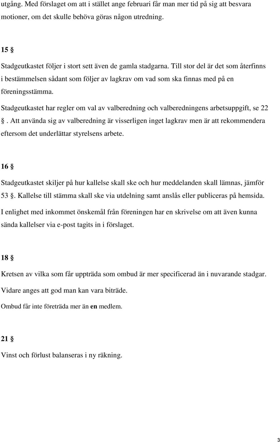 Stadgeutkastet har regler om val av valberedning och valberedningens arbetsuppgift, se 22.