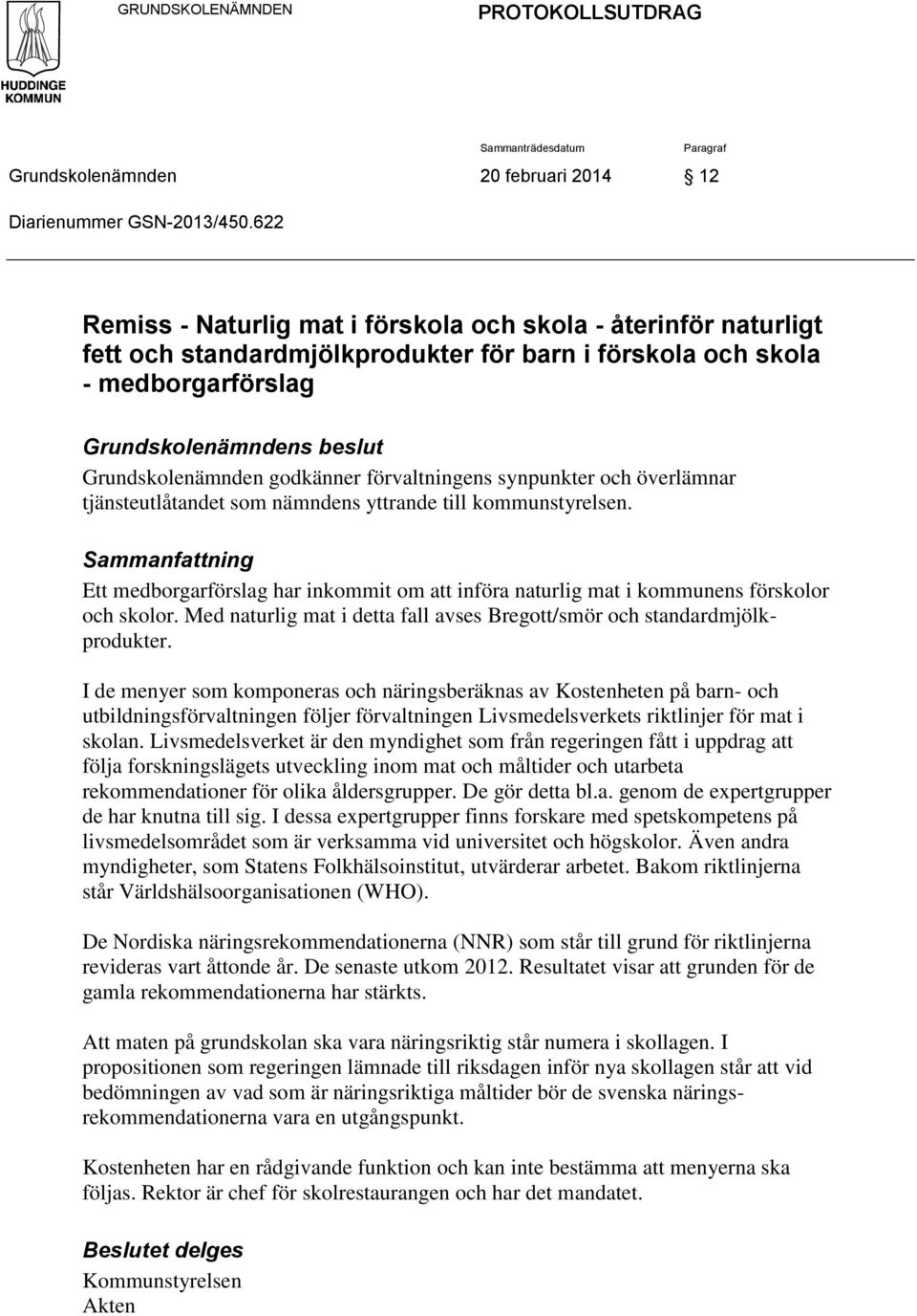 godkänner förvaltningens synpunkter och överlämnar tjänsteutlåtandet som nämndens yttrande till kommunstyrelsen.