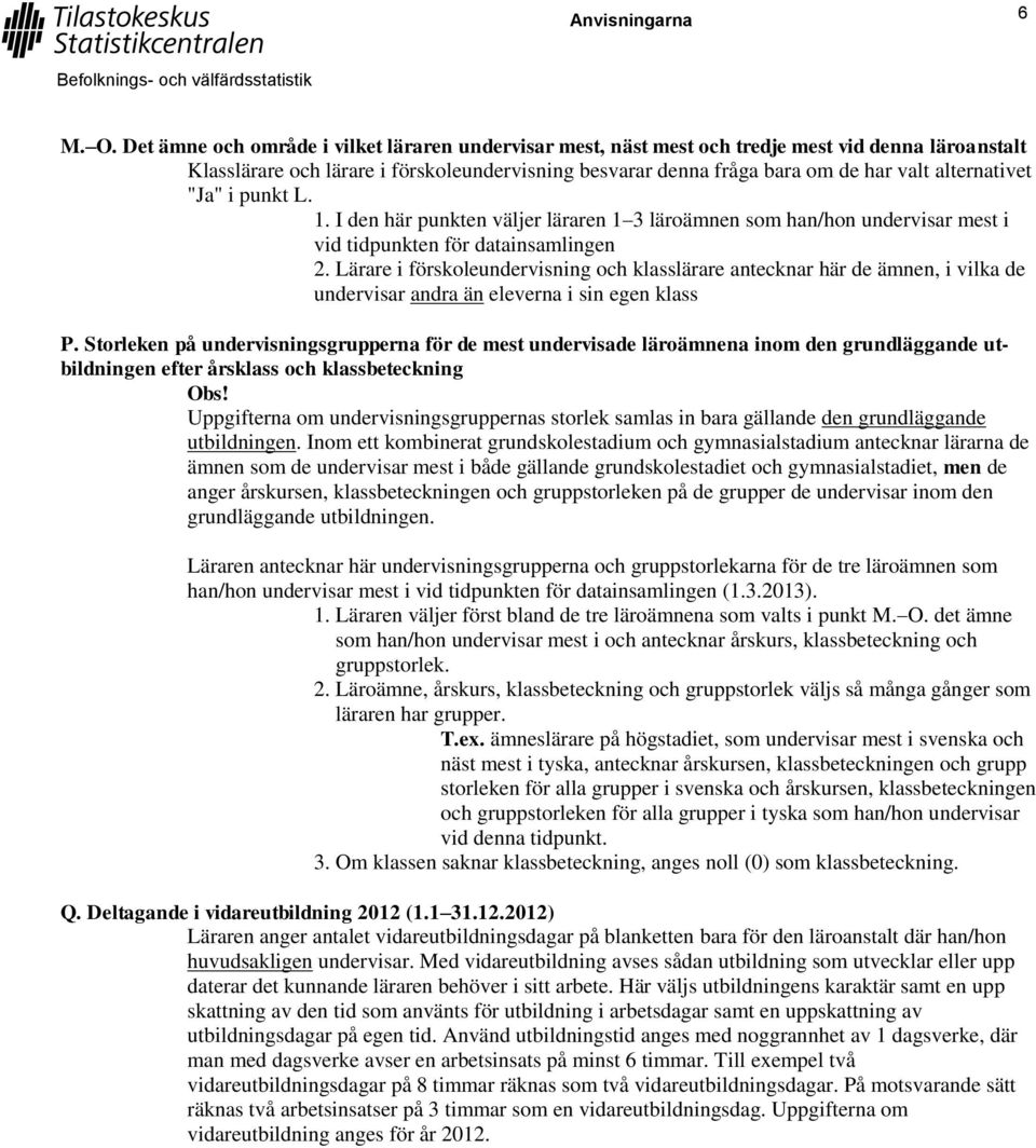 alternativet "Ja" i punkt L. 1. I den här punkten väljer läraren 1 3 läroämnen som han/hon undervisar mest i vid tidpunkten för datainsamlingen 2.