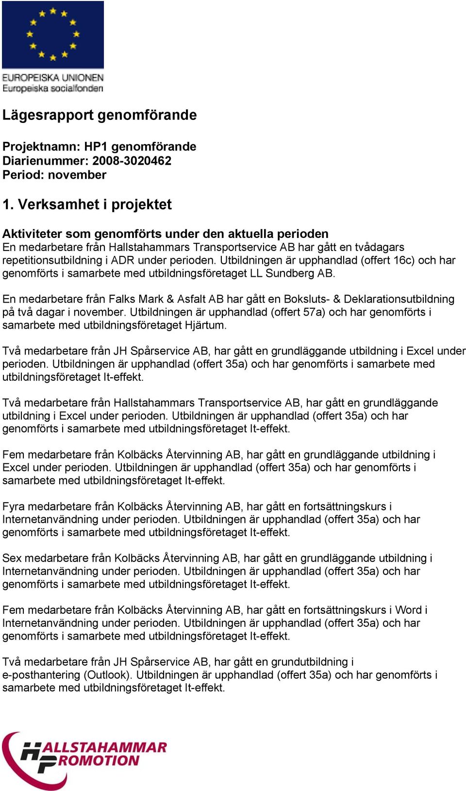 Utbildningen är upphandlad (offert 16c) och har genomförts i samarbete med utbildningsföretaget LL Sundberg AB.