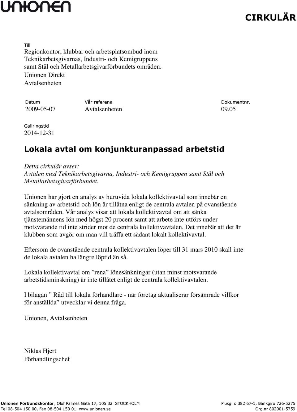 05 Gallringstid 2014-12-31 Lokala avtal om konjunkturanpassad arbetstid Detta cirkulär avser: Avtalen med Teknikarbetsgivarna, Industri- och Kemigruppen samt Stål och Metallarbetsgivarförbundet.