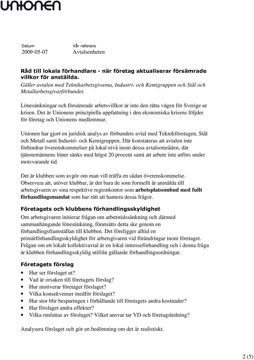 Det är Unionens principiella uppfattning i den ekonomiska krisens följder för företag och Unionens medlemmar.
