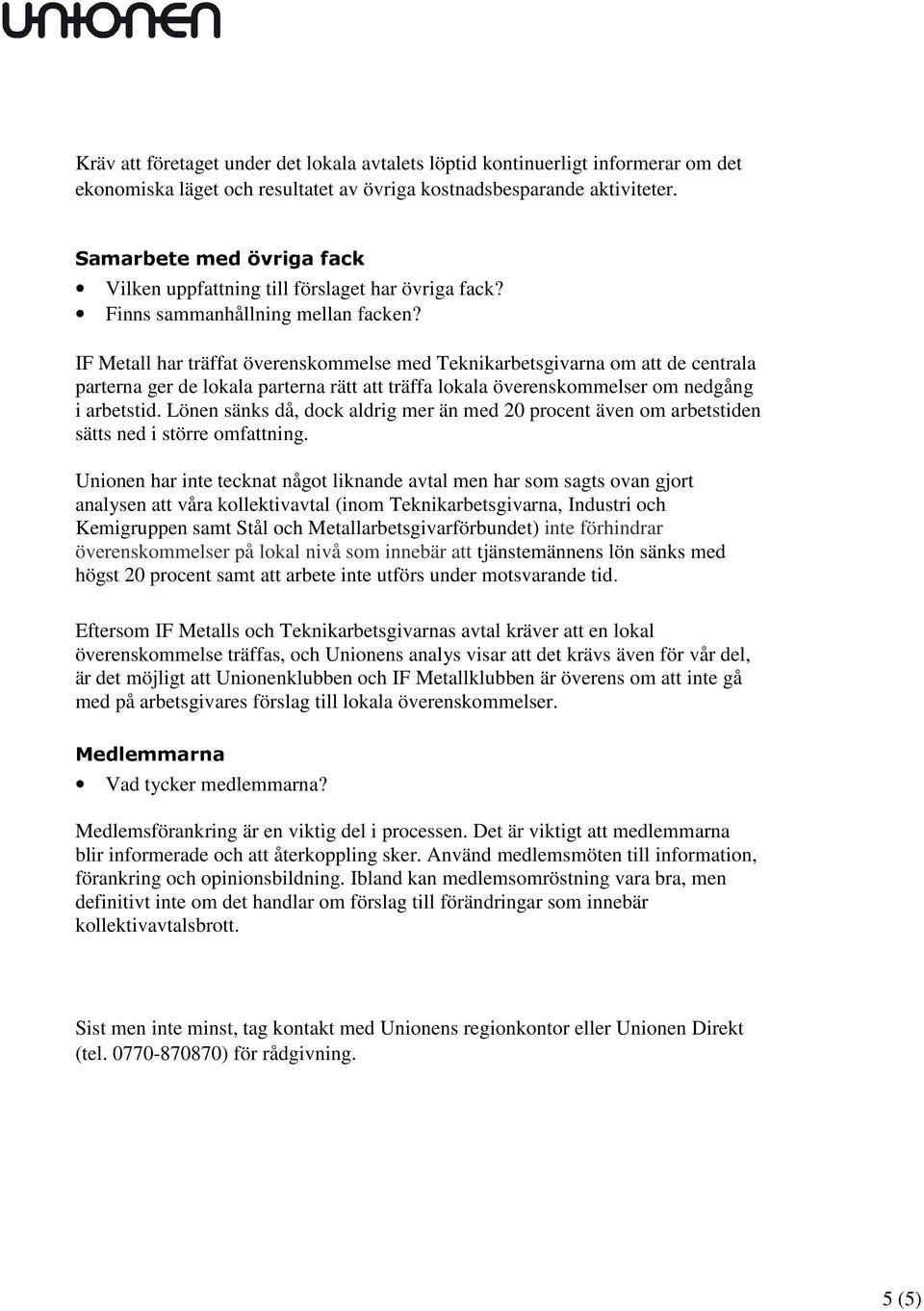 IF Metall har träffat överenskommelse med Teknikarbetsgivarna om att de centrala parterna ger de lokala parterna rätt att träffa lokala överenskommelser om nedgång i arbetstid.