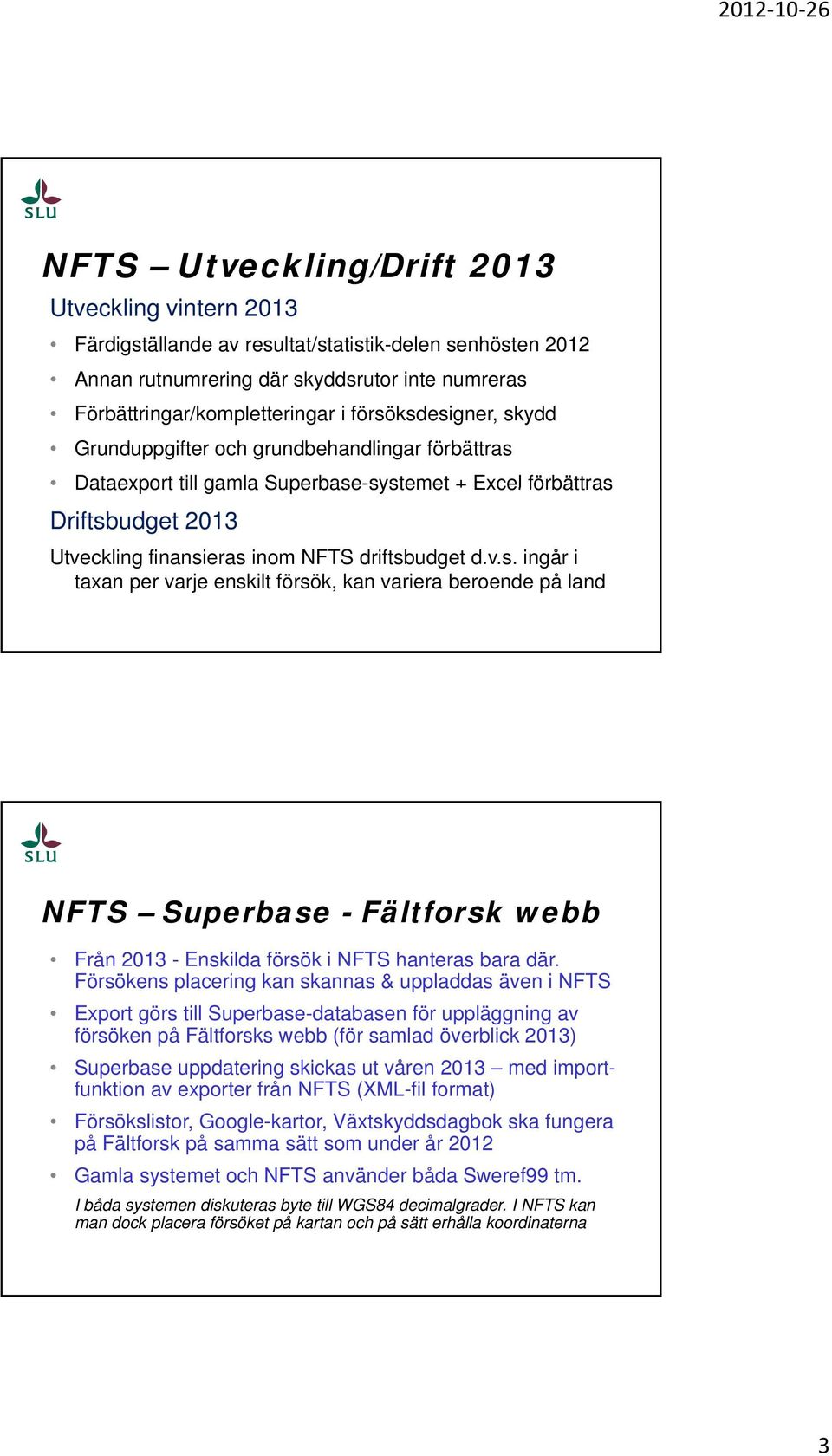 driftsbudget d.v.s. ingår i taxan per varje enskilt försök, kan variera beroende på land NFTS Superbase - Fältforsk webb Från 2013 -Enskilda försök i NFTS hanteras as bara a där.