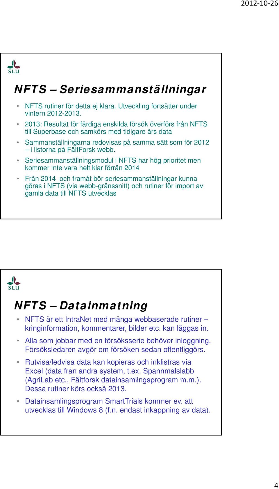 Seriesammanställningsmodul i NFTS har hög prioritet men kommer inte vara helt klar förrän 2014 Från 2014 och framåt bör seriesammanställningar kunna göras i NFTS (via webb-gränssnitt) och rutiner för