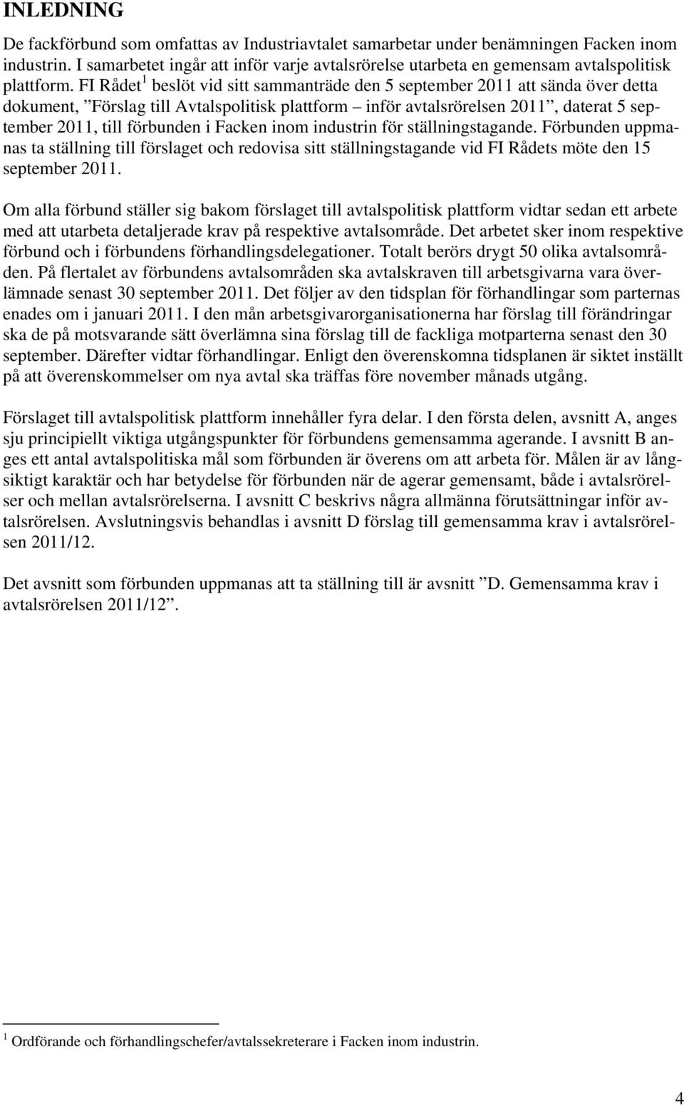 FI Rådet 1 beslöt vid sitt sammanträde den 5 september 2011 att sända över detta dokument, Förslag till Avtalspolitisk plattform inför avtalsrörelsen 2011, daterat 5 september 2011, till förbunden i