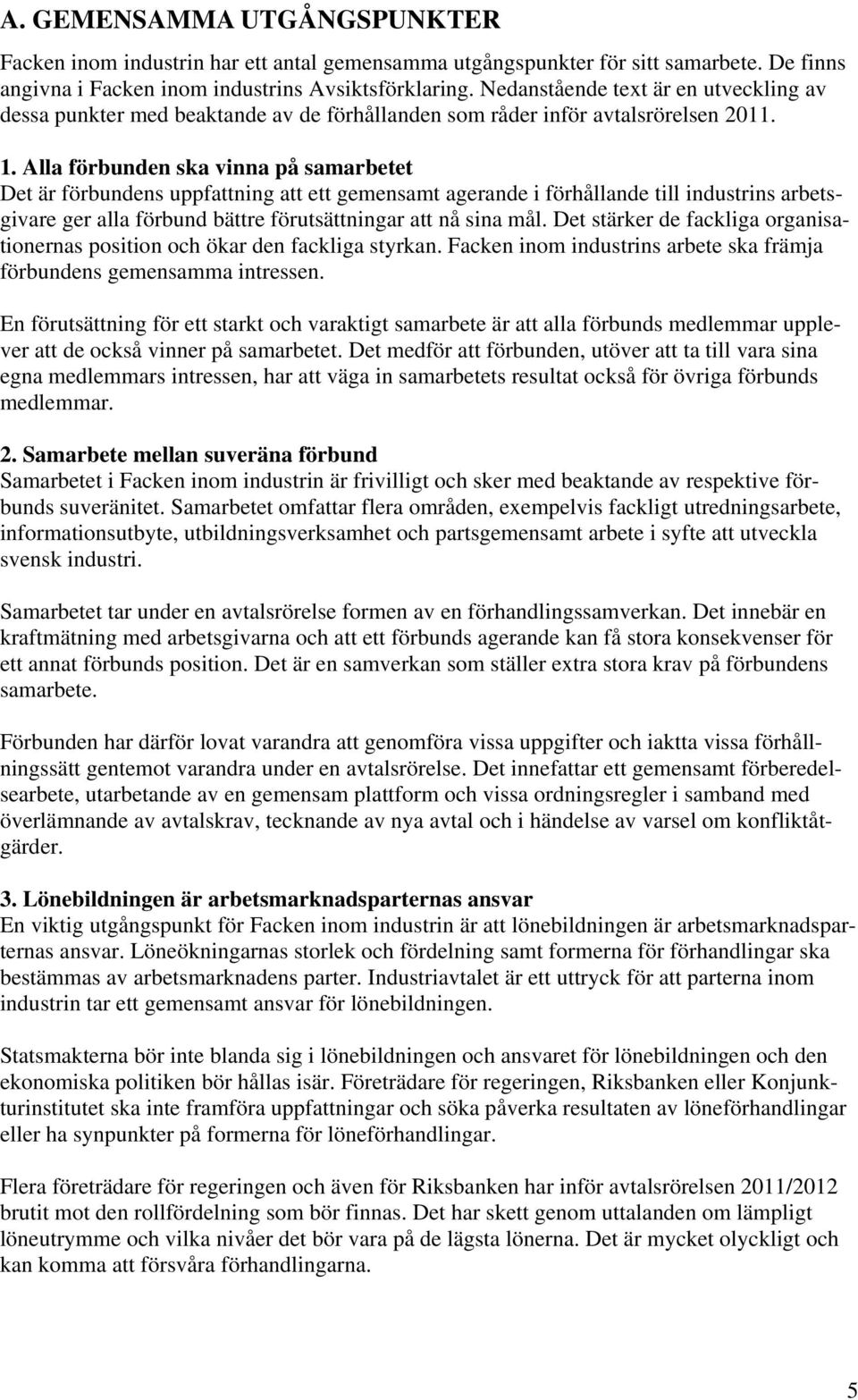 Alla förbunden ska vinna på samarbetet Det är förbundens uppfattning att ett gemensamt agerande i förhållande till industrins arbetsgivare ger alla förbund bättre förutsättningar att nå sina mål.