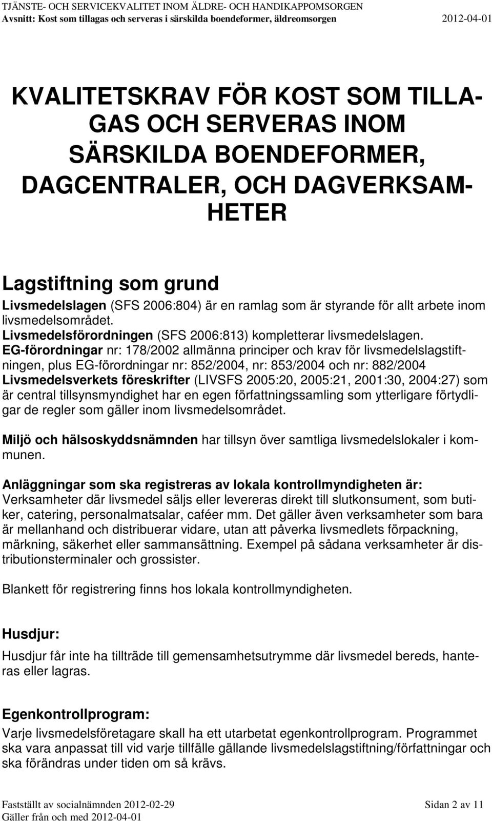 EG-förordningar nr: 178/2002 allmänna principer och krav för livsmedelslagstiftningen, plus EG-förordningar nr: 852/2004, nr: 853/2004 och nr: 882/2004 Livsmedelsverkets föreskrifter (LIVSFS 2005:20,