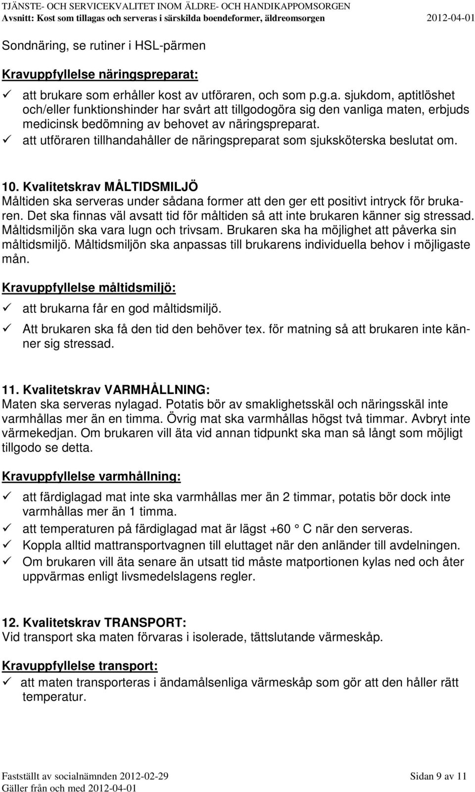 Det ska finnas väl avsatt tid för måltiden så att inte brukaren känner sig stressad. Måltidsmiljön ska vara lugn och trivsam. Brukaren ska ha möjlighet att påverka sin måltidsmiljö.