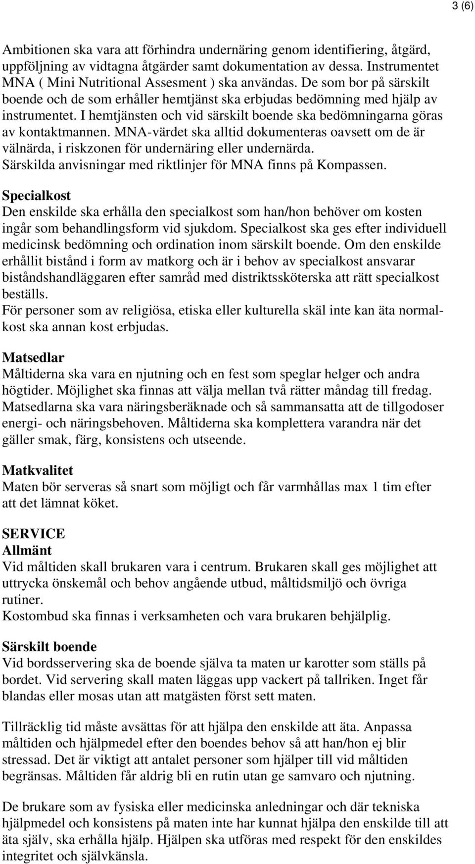 I hemtjänsten och vid särskilt boende ska bedömningarna göras av kontaktmannen. MNA-värdet ska alltid dokumenteras oavsett om de är välnärda, i riskzonen för undernäring eller undernärda.