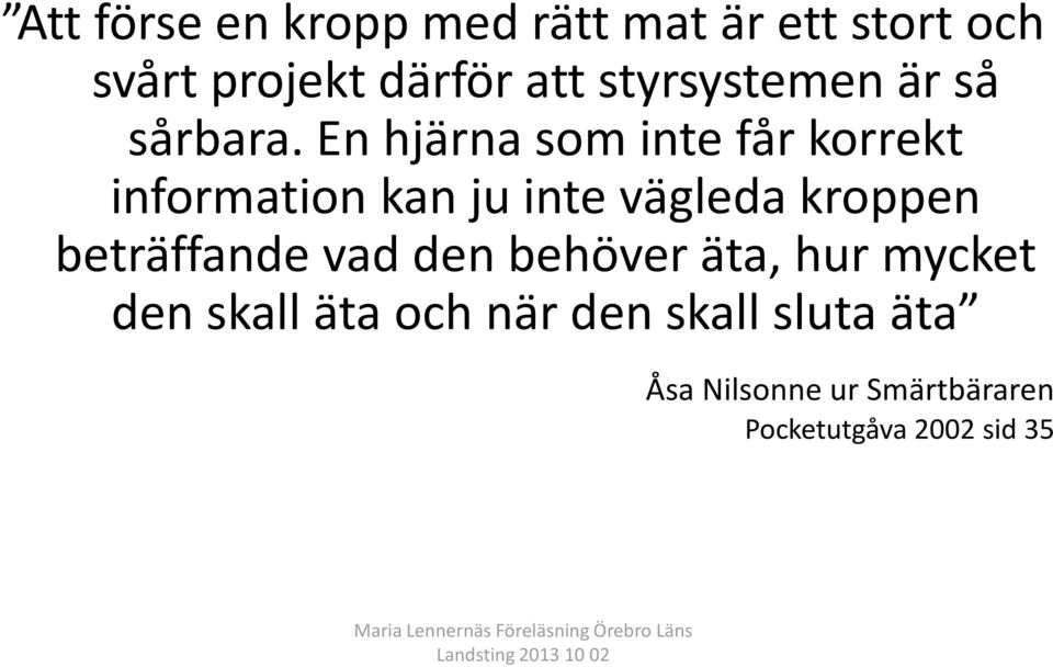 En hjärna som inte får korrekt information kan ju inte vägleda kroppen