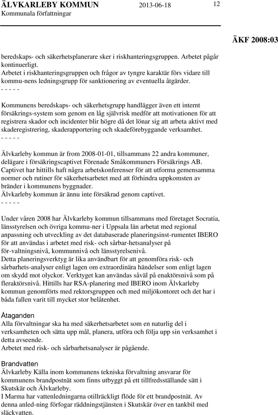 - - - - - Kommunens beredskaps- och säkerhetsgrupp handlägger även ett internt försäkrings-system som genom en låg självrisk medför att motivationen för att registrera skador och incidenter blir