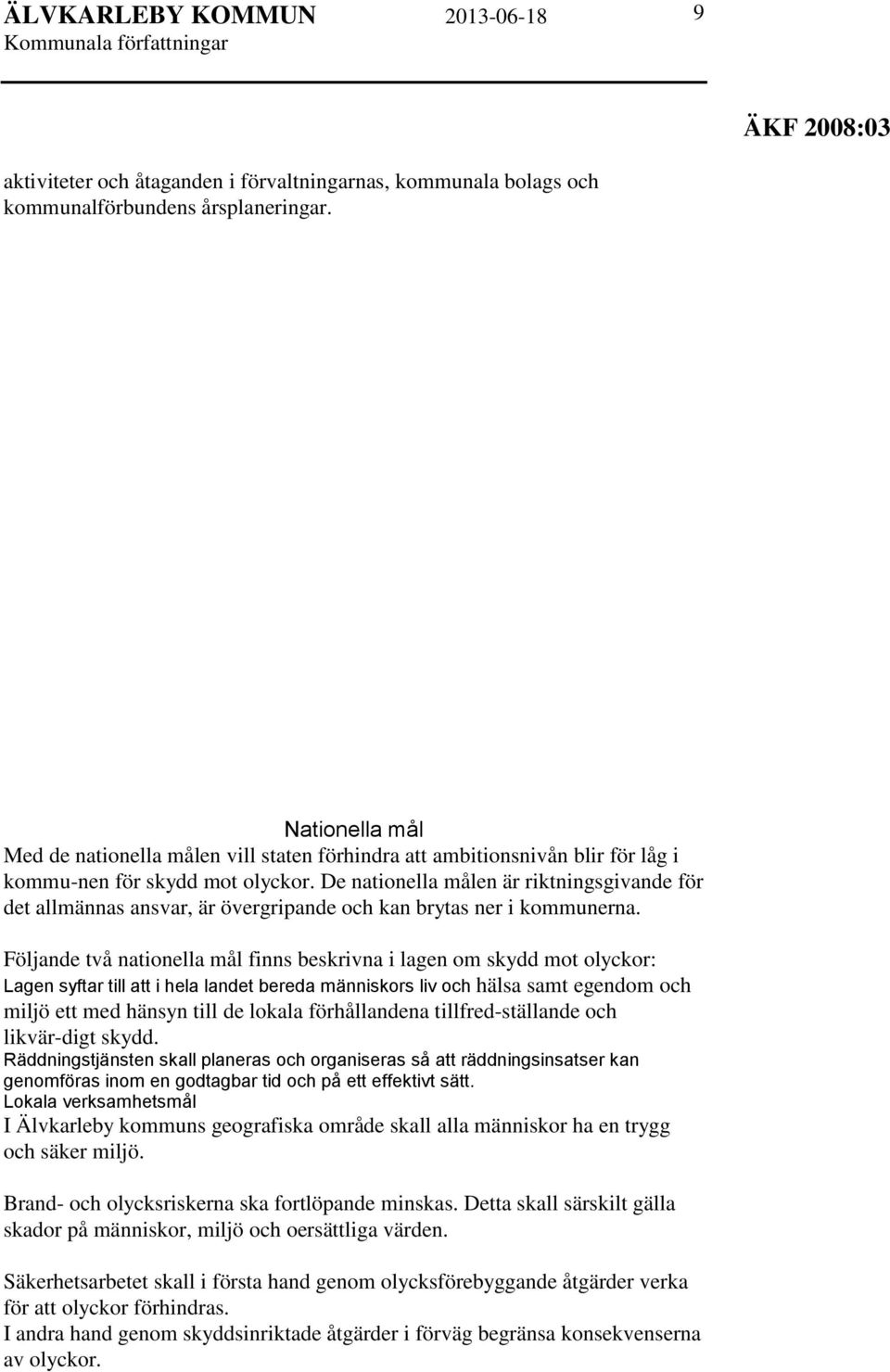 De nationella målen är riktningsgivande för det allmännas ansvar, är övergripande och kan brytas ner i kommunerna.