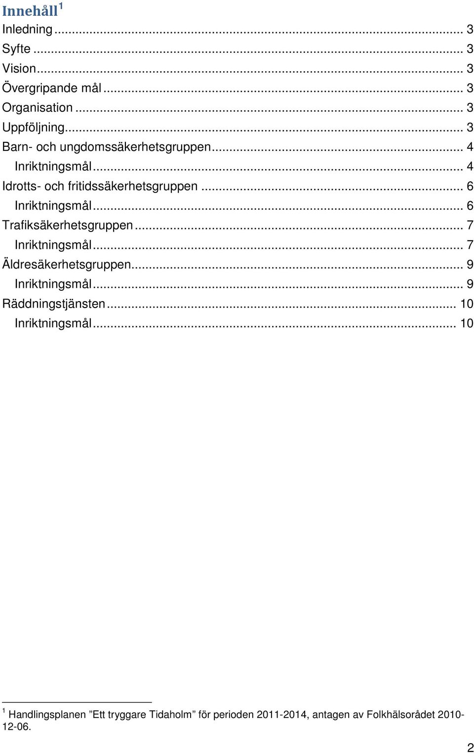 .. 6 Inriktningsmål... 6 Trafiksäkerhetsgruppen... 7 Inriktningsmål... 7 Äldresäkerhetsgruppen... 9 Inriktningsmål.