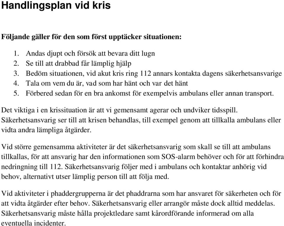 Förbered sedan för en bra ankomst för exempelvis ambulans eller annan transport. Det viktiga i en krissituation är att vi gemensamt agerar och undviker tidsspill.