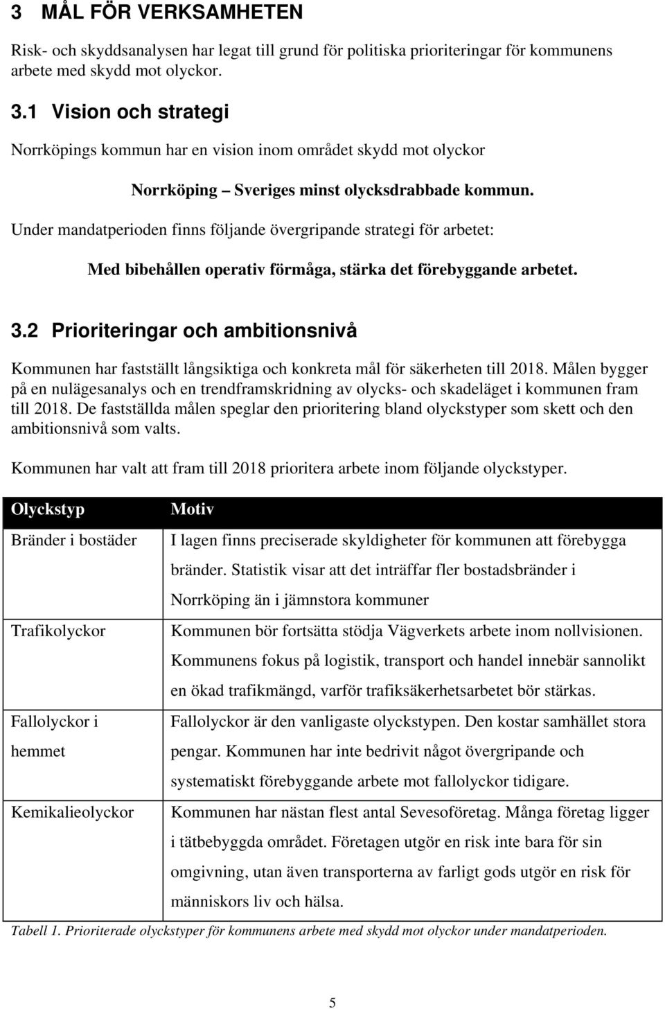 Under mandatperioden finns följande övergripande strategi för arbetet: Med bibehållen operativ förmåga, stärka det förebyggande arbetet. 3.