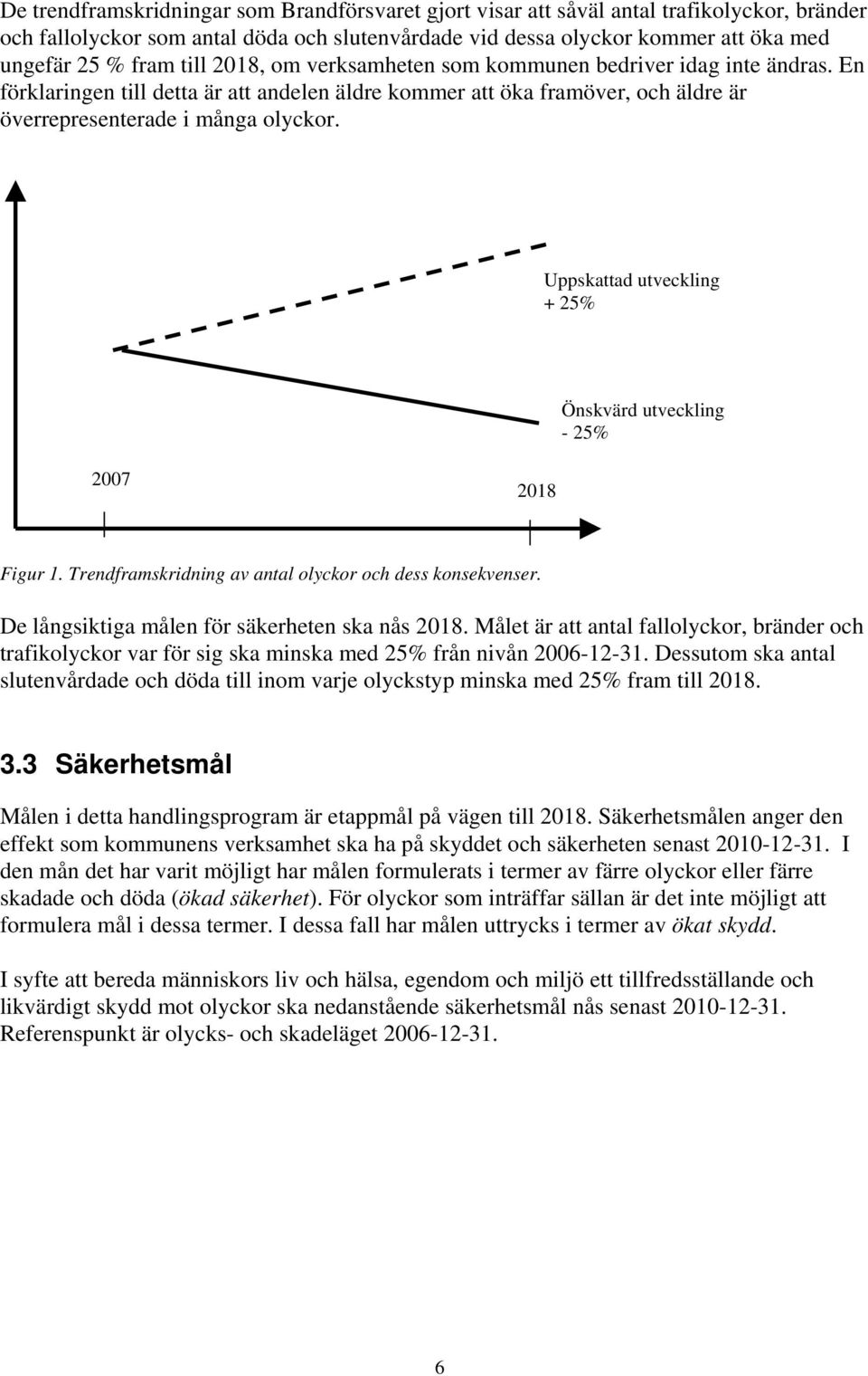 Uppskattad utveckling + 25% Önskvärd utveckling - 25% 2007 2018 Figur 1. Trendframskridning av antal olyckor och dess konsekvenser. De långsiktiga målen för säkerheten ska nås 2018.