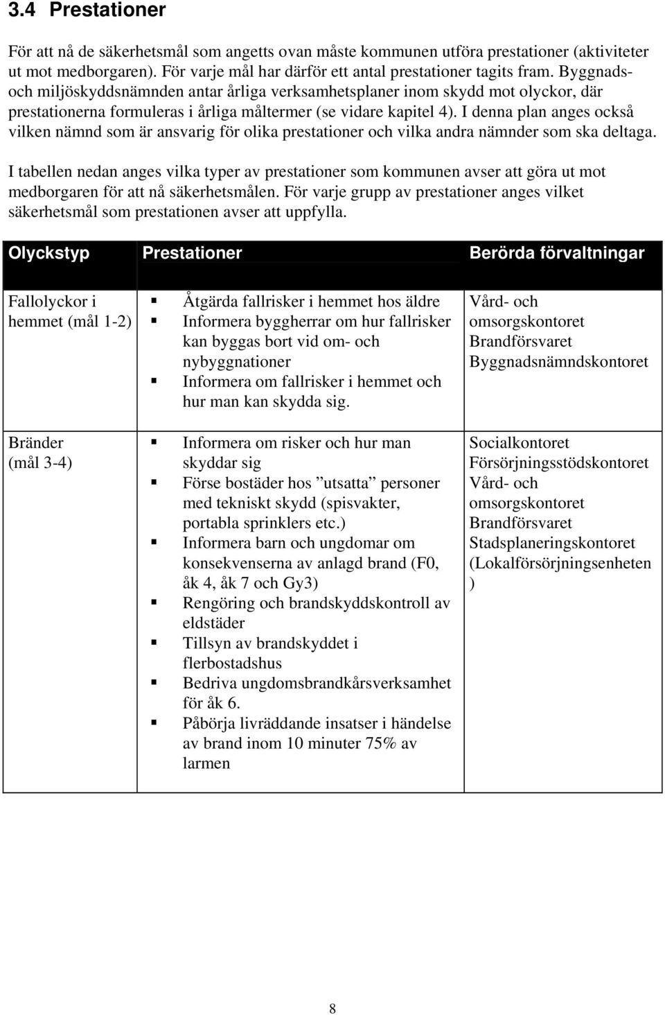 I denna plan anges också vilken nämnd som är ansvarig för olika prestationer och vilka andra nämnder som ska deltaga.