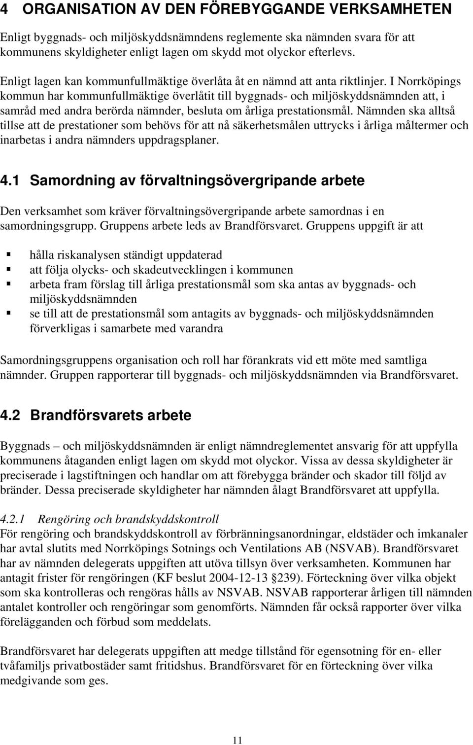 I Norrköpings kommun har kommunfullmäktige överlåtit till byggnads- och miljöskyddsnämnden att, i samråd med andra berörda nämnder, besluta om årliga prestationsmål.