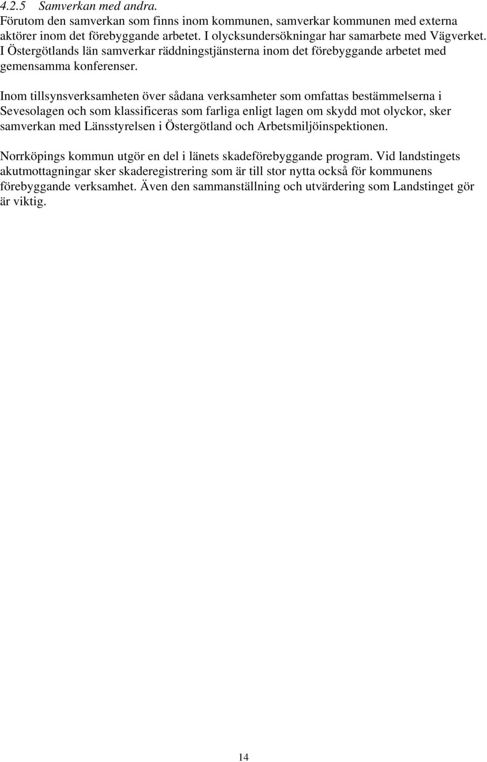 Inom tillsynsverksamheten över sådana verksamheter som omfattas bestämmelserna i Sevesolagen och som klassificeras som farliga enligt lagen om skydd mot olyckor, sker samverkan med Länsstyrelsen i