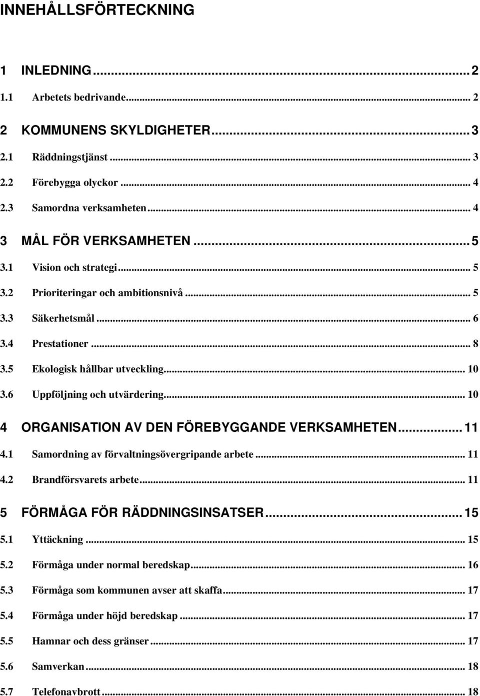 .. 10 4 ORGANISATION AV DEN FÖREBYGGANDE VERKSAMHETEN... 11 4.1 Samordning av förvaltningsövergripande arbete... 11 4.2 Brandförsvarets arbete... 11 5 FÖRMÅGA FÖR RÄDDNINGSINSATSER... 15 5.