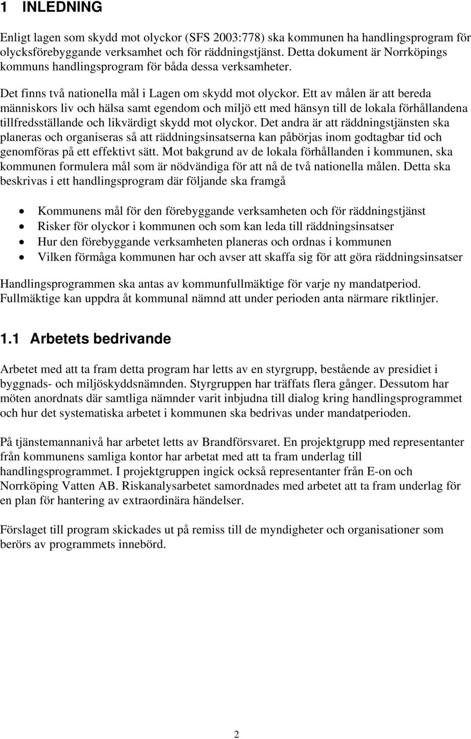 Ett av målen är att bereda människors liv och hälsa samt egendom och miljö ett med hänsyn till de lokala förhållandena tillfredsställande och likvärdigt skydd mot olyckor.