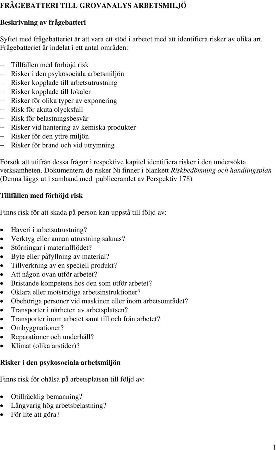 typer av exponering Risk för akuta olycksfall Risk för belastningsbesvär Risker vid hantering av kemiska produkter Risker för den yttre miljön Risker för brand och vid utrymning Försök att utifrån