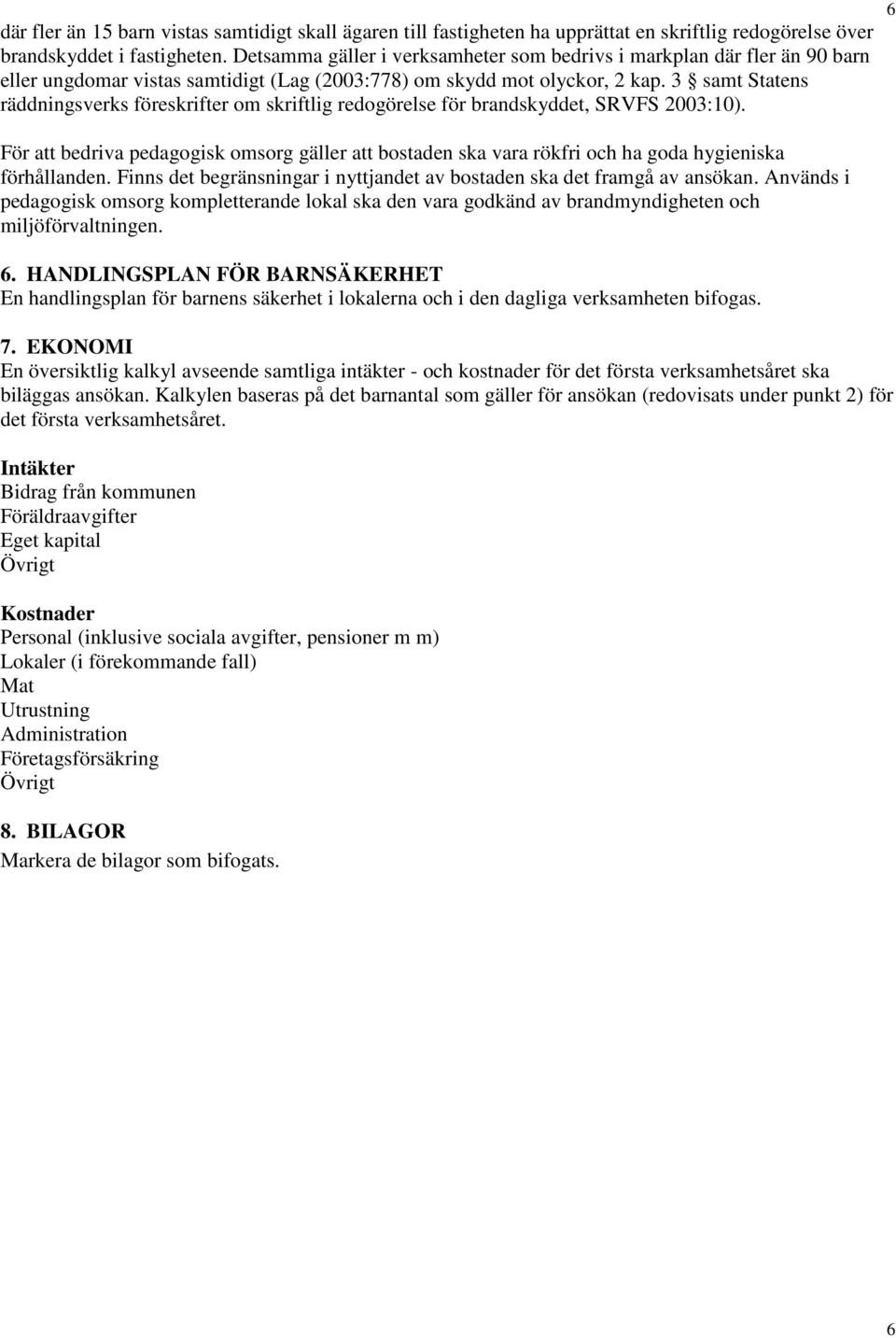 3 samt Statens räddningsverks föreskrifter om skriftlig redogörelse för brandskyddet, SRVFS 2003:10).