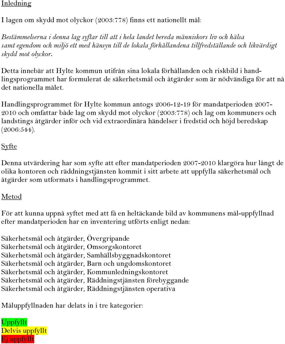 Detta innebär att Hylte kommun utifrån sina lokala förhållanden och riskbild i handlingsprogrammet har formulerat de säkerhetsmål och åtgärder som är nödvändiga för att nå det nationella målet.