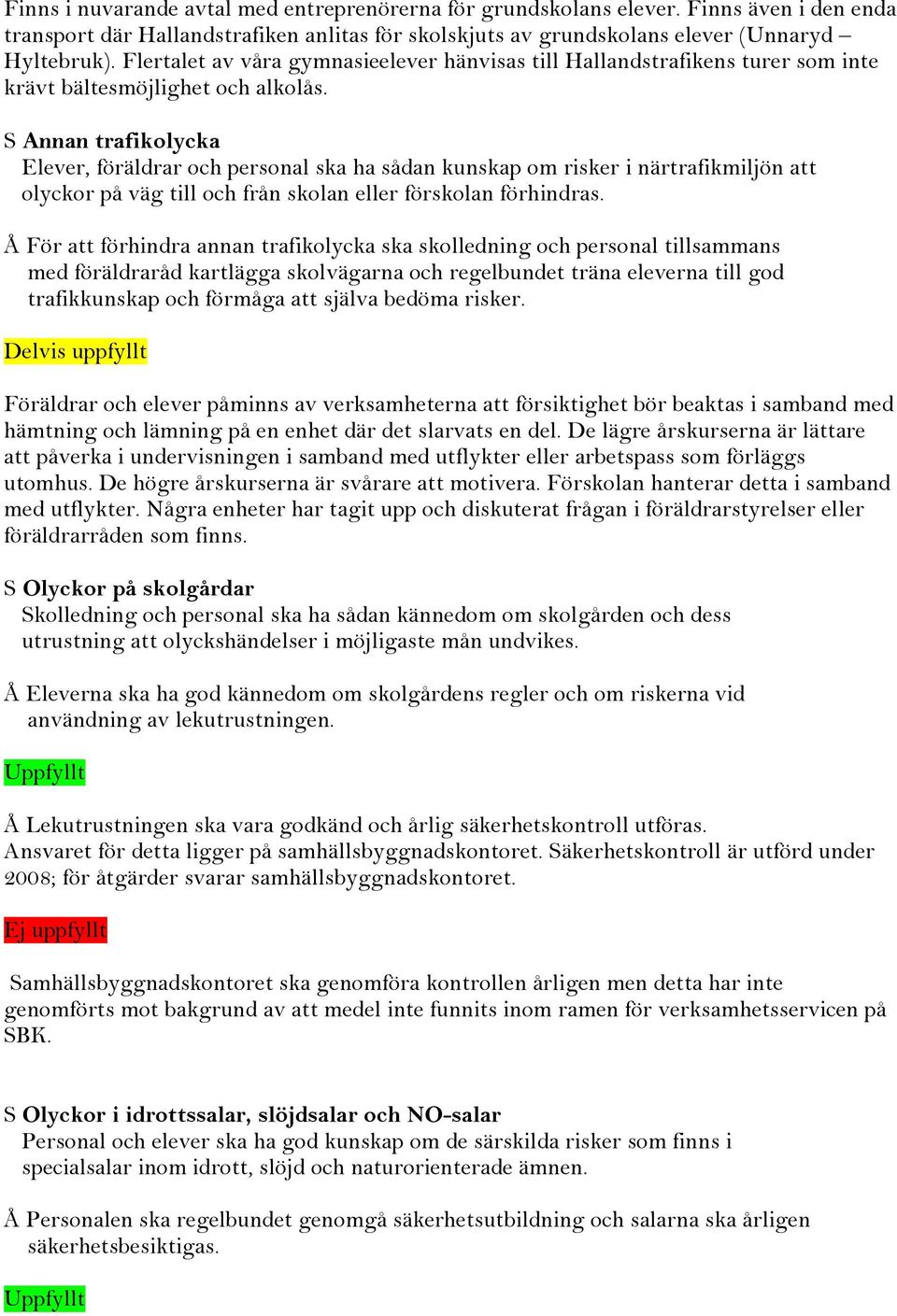 S Annan trafikolycka Elever, föräldrar och personal ska ha sådan kunskap om risker i närtrafikmiljön att olyckor på väg till och från skolan eller förskolan förhindras.