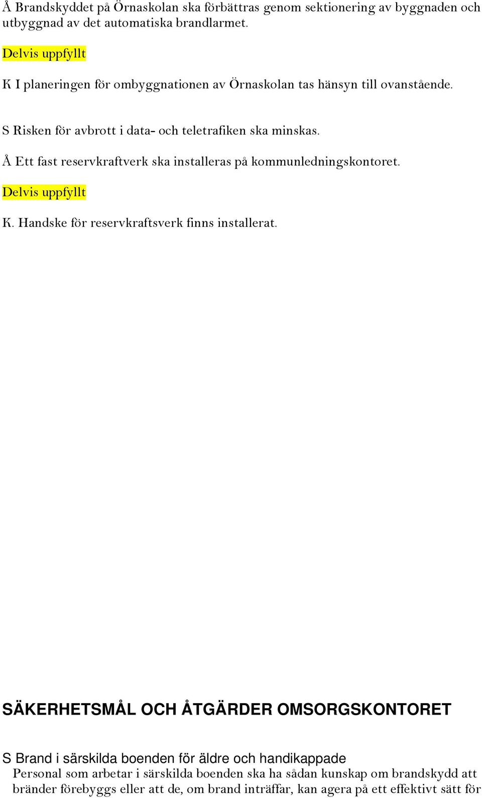 Å Ett fast reservkraftverk ska installeras på kommunledningskontoret. K. Handske för reservkraftsverk finns installerat.
