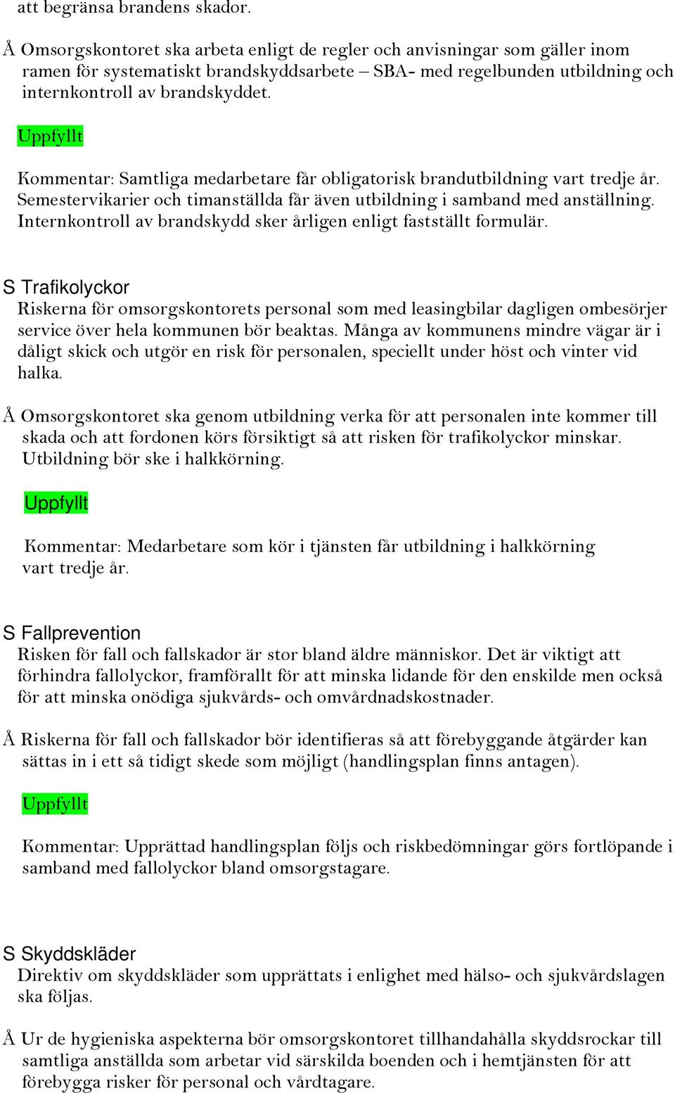 Kommentar: Samtliga medarbetare får obligatorisk brandutbildning vart tredje år. Semestervikarier och timanställda får även utbildning i samband med anställning.