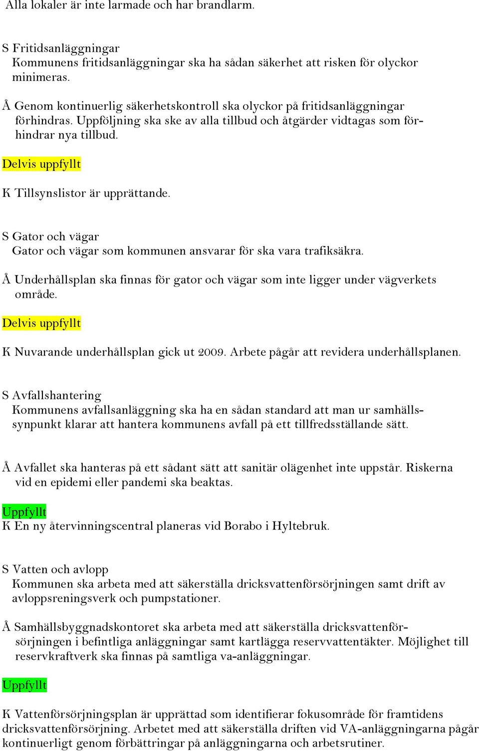 K Tillsynslistor är upprättande. S Gator och vägar Gator och vägar som kommunen ansvarar för ska vara trafiksäkra.